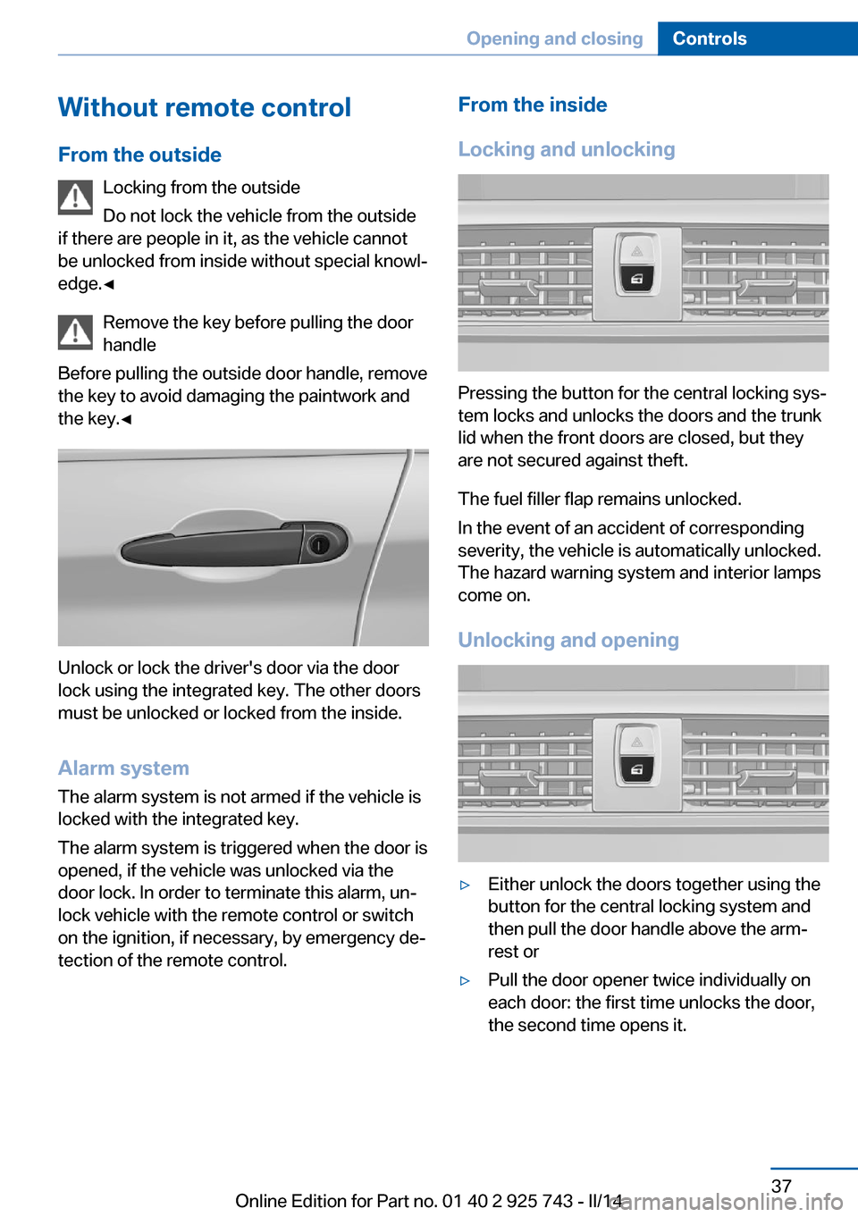BMW 3 SERIES SEDAN 2014 F30 Owners Guide Without remote control
From the outside Locking from the outside
Do not lock the vehicle from the outside
if there are people in it, as the vehicle cannot
be unlocked from inside without special knowl BMW 3 SERIES SEDAN 2014 F30 Owners Guide Without remote control
From the outside Locking from the outside
Do not lock the vehicle from the outside
if there are people in it, as the vehicle cannot
be unlocked from inside without special knowl