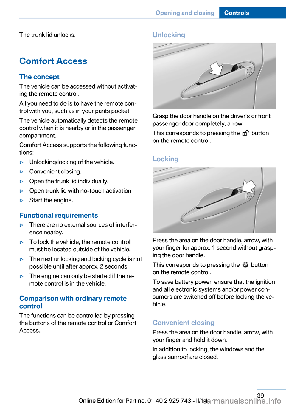 BMW 3 SERIES SEDAN 2014 F30 Owners Manual The trunk lid unlocks.Comfort Access
The concept The vehicle can be accessed without activat‐
ing the remote control.
All you need to do is to have the remote con‐ trol with you, such as in your p