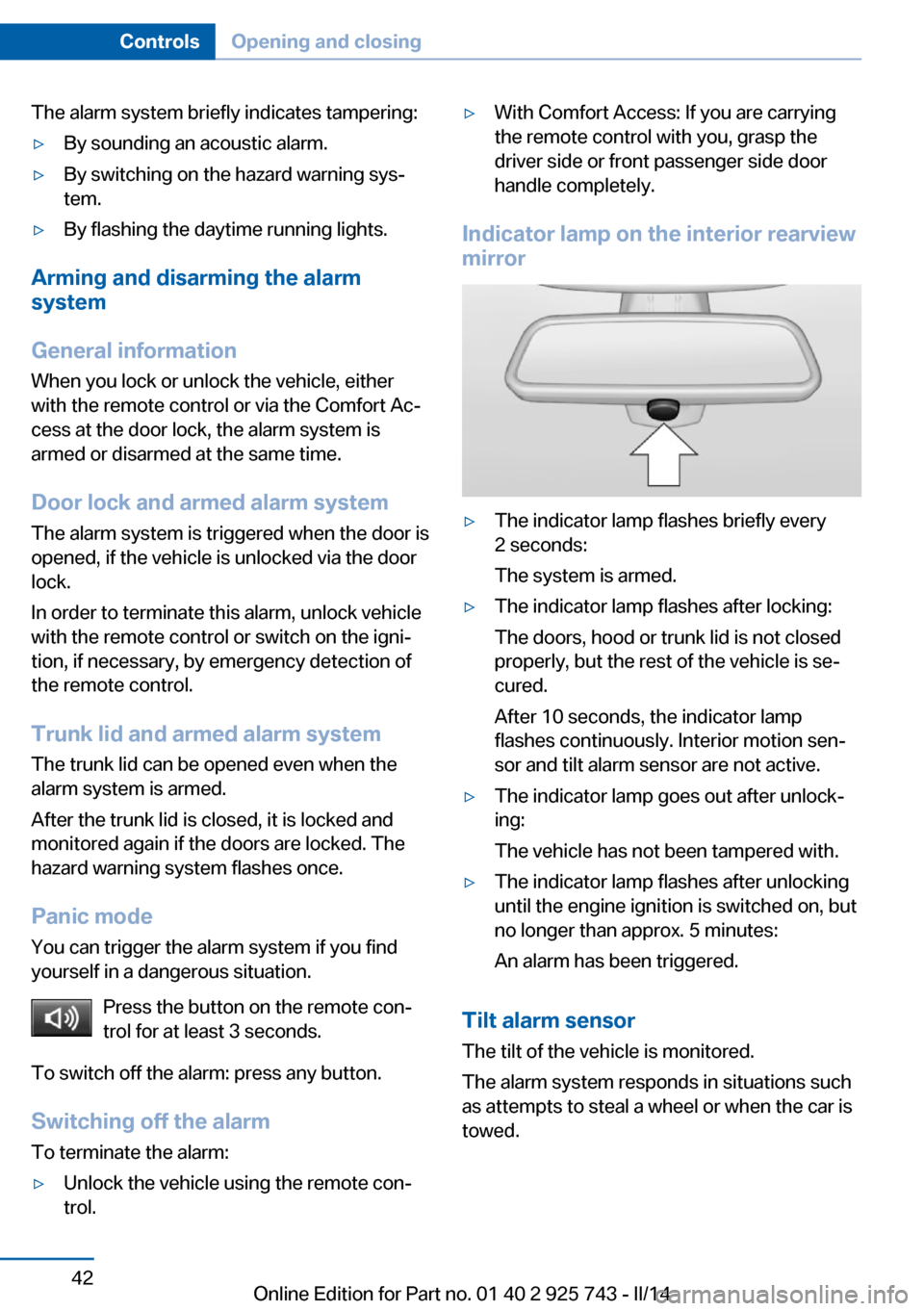 BMW 3 SERIES SEDAN 2014 F30 Owners Manual The alarm system briefly indicates tampering:▷By sounding an acoustic alarm.▷By switching on the hazard warning sys‐
tem.▷By flashing the daytime running lights.
Arming and disarming the alarm