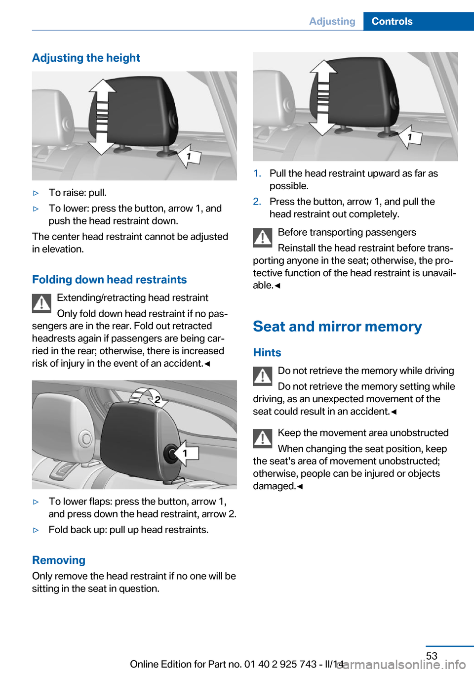 BMW 3 SERIES SEDAN 2014 F30 Owners Manual Adjusting the height▷To raise: pull.▷To lower: press the button, arrow 1, and
push the head restraint down.
The center head restraint cannot be adjusted
in elevation.
Folding down head restraints 