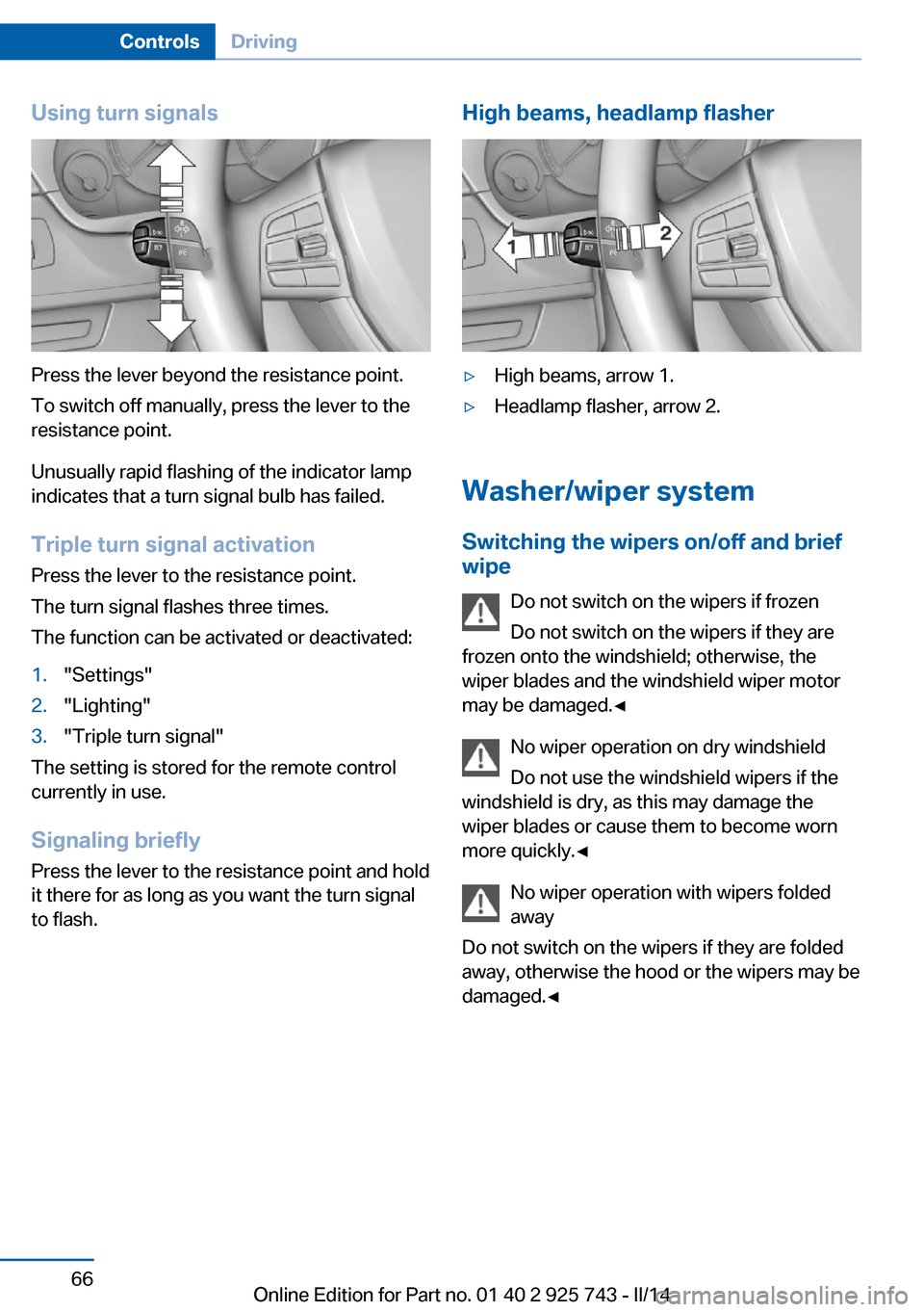 BMW 3 SERIES SEDAN 2014 F30 Repair Manual Using turn signals
Press the lever beyond the resistance point.
To switch off manually, press the lever to the
resistance point.
Unusually rapid flashing of the indicator lamp
indicates that a turn si BMW 3 SERIES SEDAN 2014 F30 Repair Manual Using turn signals
Press the lever beyond the resistance point.
To switch off manually, press the lever to the
resistance point.
Unusually rapid flashing of the indicator lamp
indicates that a turn si