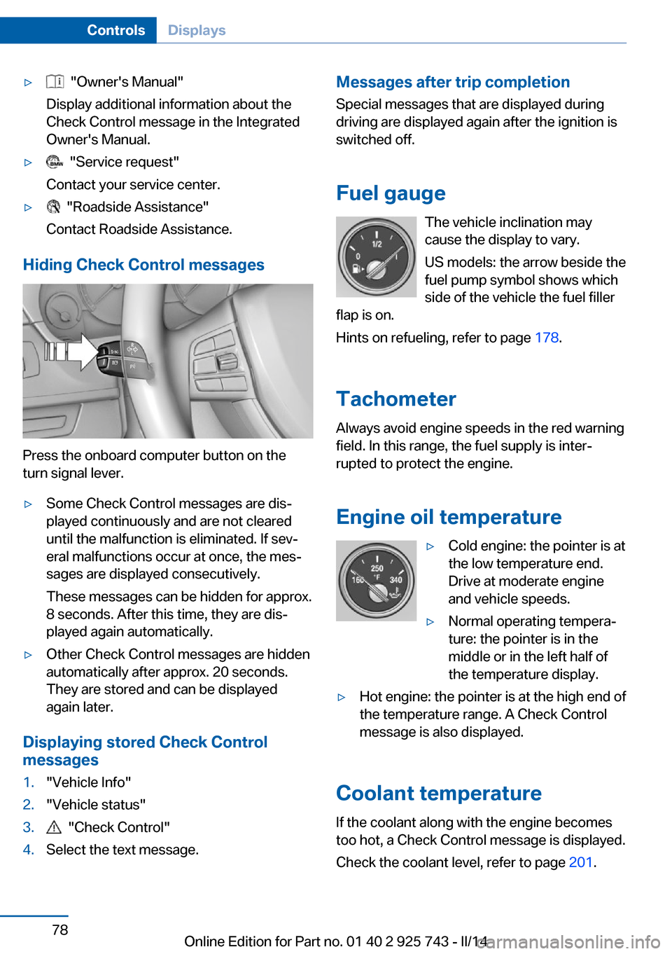 BMW 3 SERIES SEDAN 2014 F30 Owners Manual ▷  "Owners Manual"
Display additional information about the
Check Control message in the Integrated
Owners Manual.▷  "Service request"
Contact your service center.▷  "Roadside Assistance"
Cont