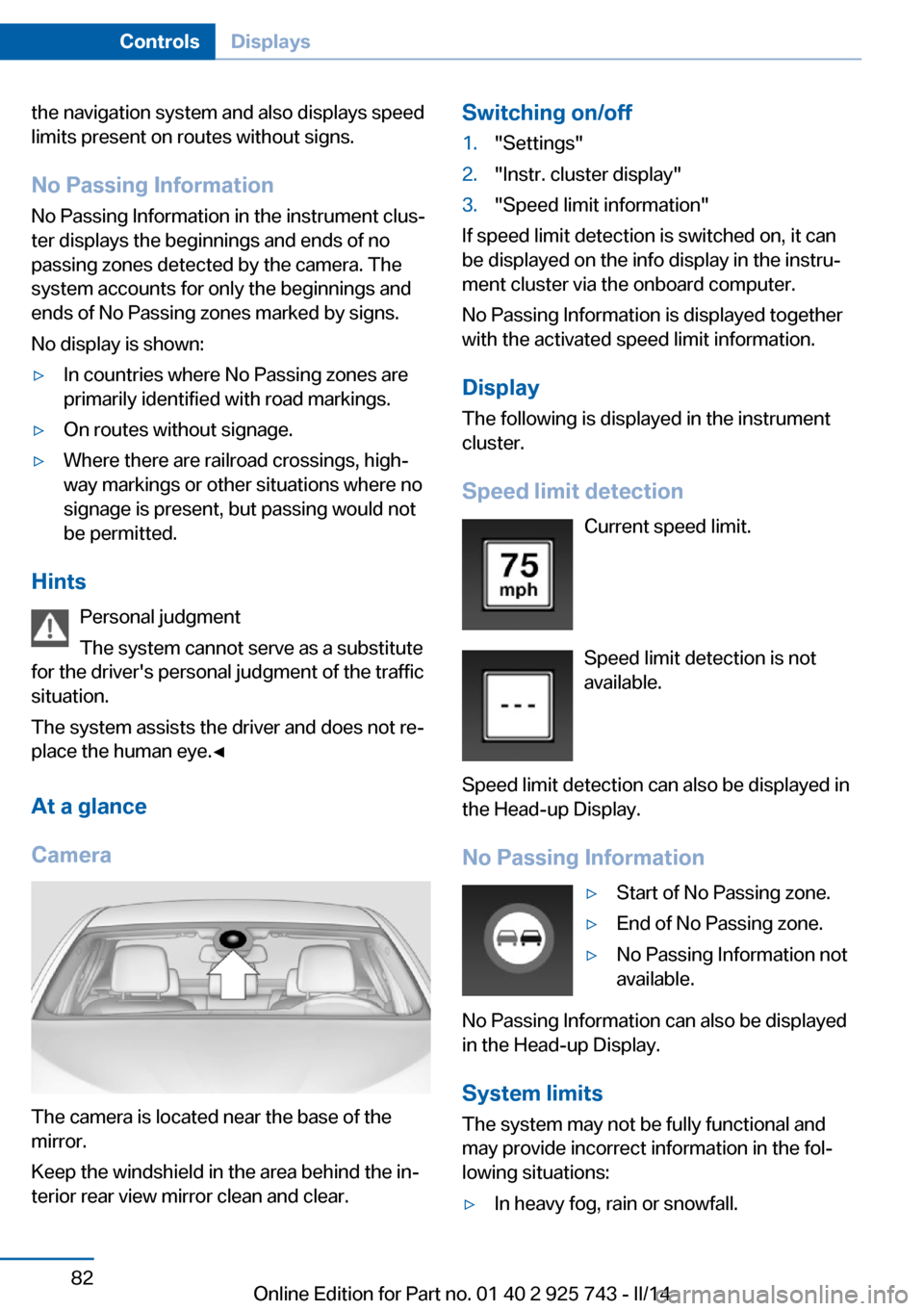 BMW 3 SERIES SEDAN 2014 F30 Manual Online the navigation system and also displays speed
limits present on routes without signs.
No Passing Information No Passing Information in the instrument clus‐
ter displays the beginnings and ends of no BMW 3 SERIES SEDAN 2014 F30 Manual Online the navigation system and also displays speed
limits present on routes without signs.
No Passing Information No Passing Information in the instrument clus‐
ter displays the beginnings and ends of no