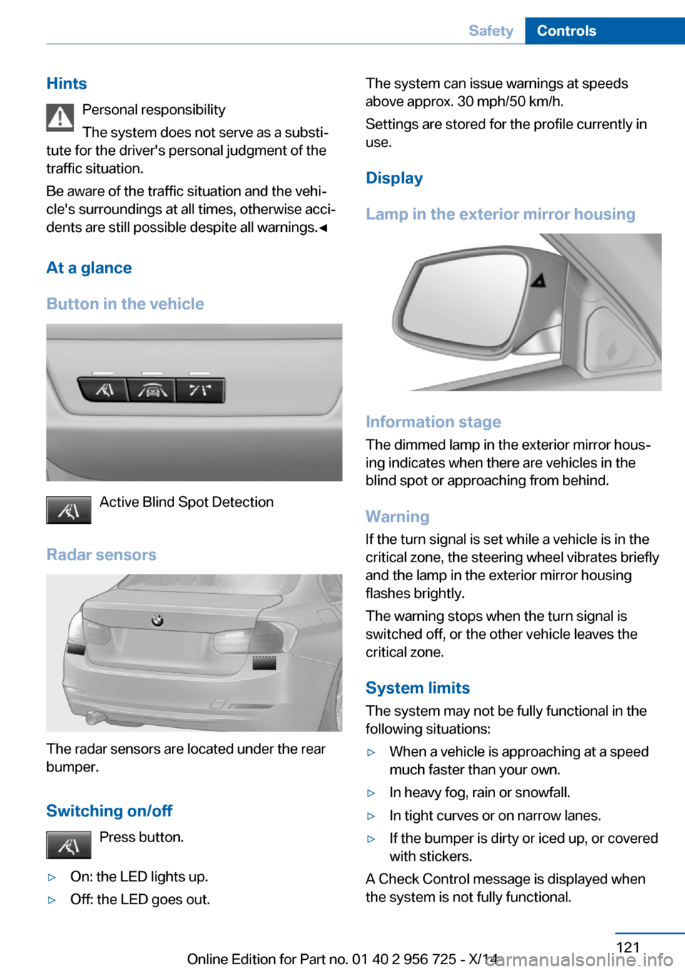 BMW ACTIVE HYBRID 3 2014 F30H Owners Manual HintsPersonal responsibility
The system does not serve as a substi‐
tute for the drivers personal judgment of the
traffic situation.
Be aware of the traffic situation and the vehi‐
cles surround BMW ACTIVE HYBRID 3 2014 F30H Owners Manual HintsPersonal responsibility
The system does not serve as a substi‐
tute for the drivers personal judgment of the
traffic situation.
Be aware of the traffic situation and the vehi‐
cles surround