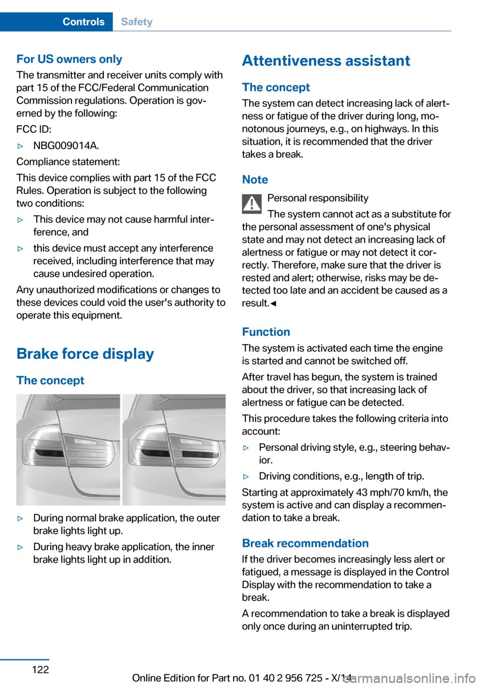 BMW ACTIVE HYBRID 3 2014 F30H Owners Manual For US owners only
The transmitter and receiver units comply with
part 15 of the FCC/Federal Communication
Commission regulations. Operation is gov‐
erned by the following:
FCC ID:▷NBG009014A.
Com BMW ACTIVE HYBRID 3 2014 F30H Owners Manual For US owners only
The transmitter and receiver units comply with
part 15 of the FCC/Federal Communication
Commission regulations. Operation is gov‐
erned by the following:
FCC ID:▷NBG009014A.
Com