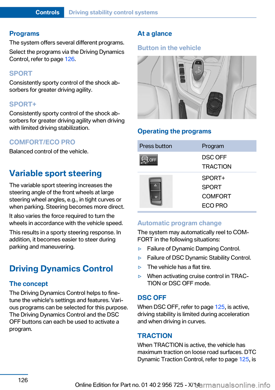 BMW ACTIVE HYBRID 3 2014 F30H Owners Manual ProgramsThe system offers several different programs.
Select the programs via the Driving Dynamics
Control, refer to page 126.
SPORT Consistently sporty control of the shock ab‐
sorbers for greater BMW ACTIVE HYBRID 3 2014 F30H Owners Manual ProgramsThe system offers several different programs.
Select the programs via the Driving Dynamics
Control, refer to page 126.
SPORT Consistently sporty control of the shock ab‐
sorbers for greater