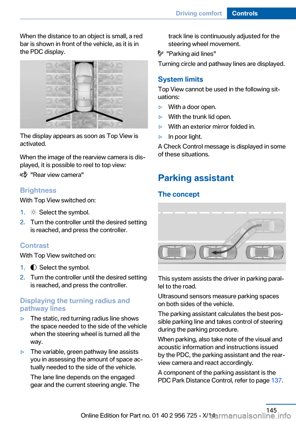 BMW ACTIVE HYBRID 3 2014 F30H Owners Manual When the distance to an object is small, a red
bar is shown in front of the vehicle, as it is in
the PDC display.
The display appears as soon as Top View is
activated.
When the image of the rearview c