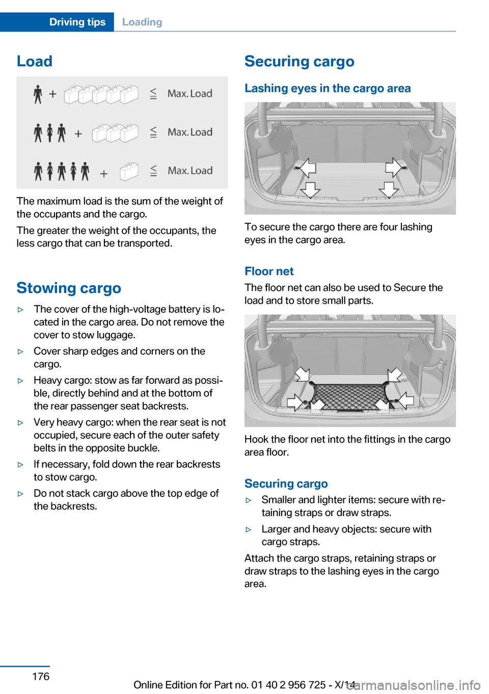 BMW ACTIVE HYBRID 3 2014 F30H Owners Manual Load
The maximum load is the sum of the weight of
the occupants and the cargo.
The greater the weight of the occupants, the
less cargo that can be transported.
Stowing cargo
▷The cover of the high-v BMW ACTIVE HYBRID 3 2014 F30H Owners Manual Load
The maximum load is the sum of the weight of
the occupants and the cargo.
The greater the weight of the occupants, the
less cargo that can be transported.
Stowing cargo
▷The cover of the high-v