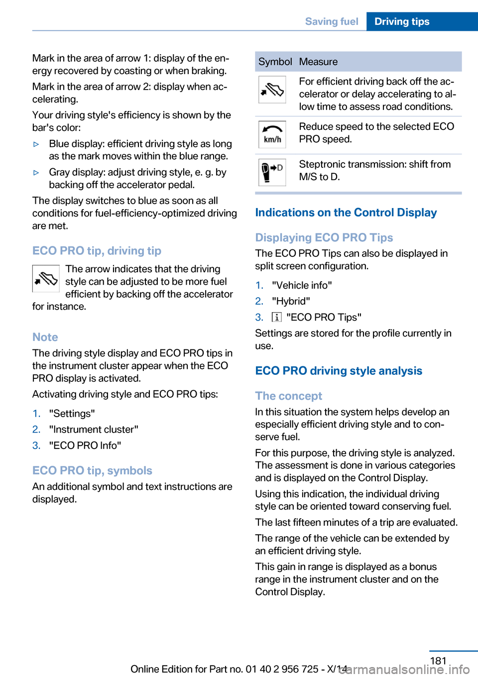 BMW ACTIVE HYBRID 3 2014 F30H Owners Manual Mark in the area of arrow 1: display of the en‐
ergy recovered by coasting or when braking.
Mark in the area of arrow 2: display when ac‐
celerating.
Your driving styles efficiency is shown by th BMW ACTIVE HYBRID 3 2014 F30H Owners Manual Mark in the area of arrow 1: display of the en‐
ergy recovered by coasting or when braking.
Mark in the area of arrow 2: display when ac‐
celerating.
Your driving styles efficiency is shown by th