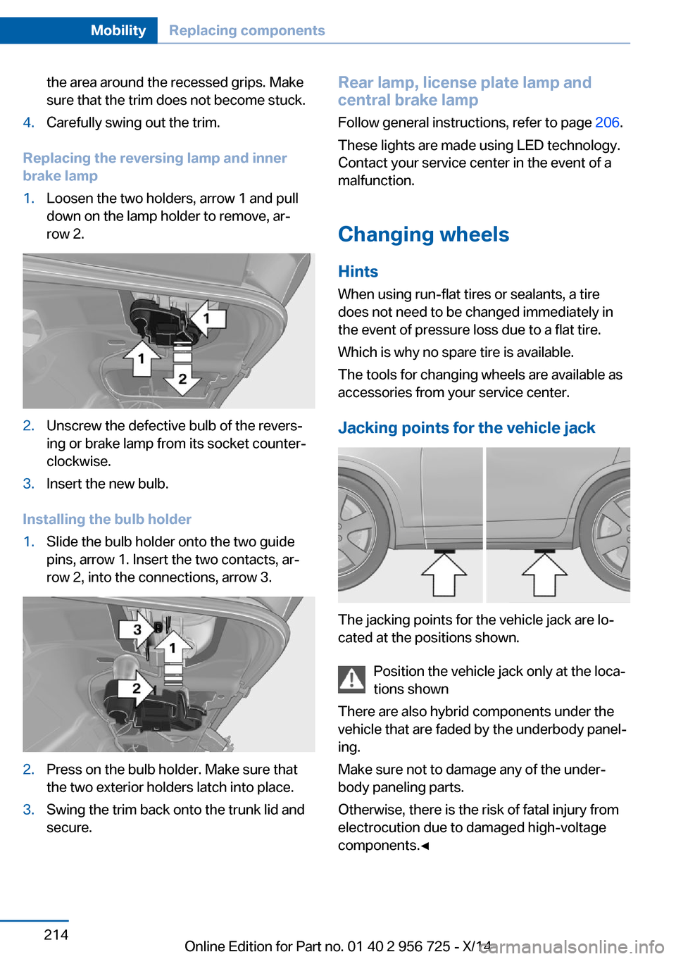 BMW ACTIVE HYBRID 3 2014 F30H Owners Manual the area around the recessed grips. Make
sure that the trim does not become stuck.4.Carefully swing out the trim.
Replacing the reversing lamp and inner
brake lamp
1.Loosen the two holders, arrow 1 an BMW ACTIVE HYBRID 3 2014 F30H Owners Manual the area around the recessed grips. Make
sure that the trim does not become stuck.4.Carefully swing out the trim.
Replacing the reversing lamp and inner
brake lamp
1.Loosen the two holders, arrow 1 an