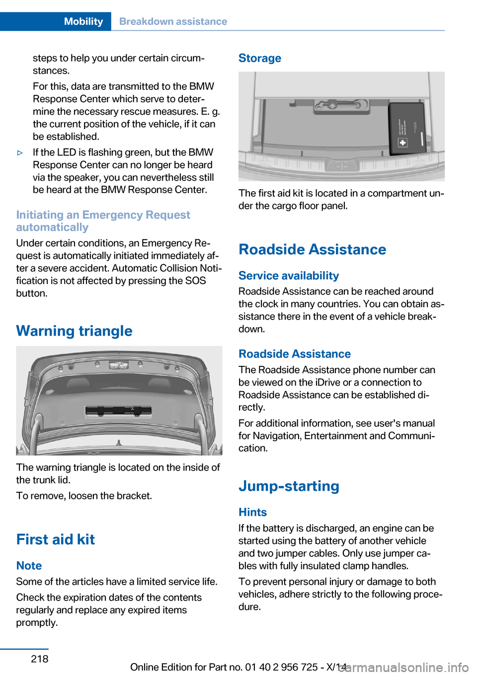 BMW ACTIVE HYBRID 3 2014 F30H Owners Manual steps to help you under certain circum‐
stances.
For this, data are transmitted to the BMW
Response Center which serve to deter‐
mine the necessary rescue measures. E. g.
the current position of t BMW ACTIVE HYBRID 3 2014 F30H Owners Manual steps to help you under certain circum‐
stances.
For this, data are transmitted to the BMW
Response Center which serve to deter‐
mine the necessary rescue measures. E. g.
the current position of t