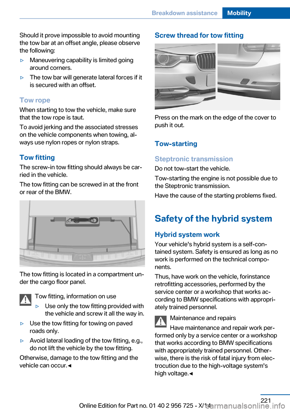BMW ACTIVE HYBRID 3 2014 F30H Owners Manual Should it prove impossible to avoid mounting
the tow bar at an offset angle, please observe
the following:▷Maneuvering capability is limited going
around corners.▷The tow bar will generate lateral BMW ACTIVE HYBRID 3 2014 F30H Owners Manual Should it prove impossible to avoid mounting
the tow bar at an offset angle, please observe
the following:▷Maneuvering capability is limited going
around corners.▷The tow bar will generate lateral