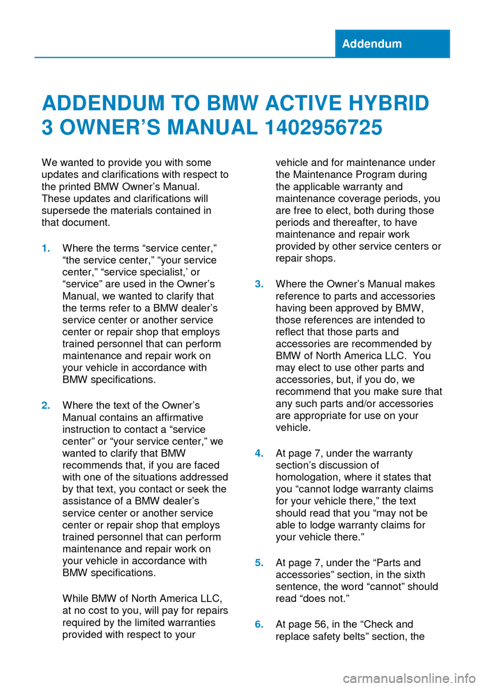 BMW ACTIVE HYBRID 3 2014 F30H Owners Manual Addendum
ADDENDUM TO BMW ACTIVE HYBRID
3 OWNER’S MANUAL 1402956725
We wanted to provide you with some
updates and clarifications with respect to
the printed BMW Owner’s Manual.
These updates and c