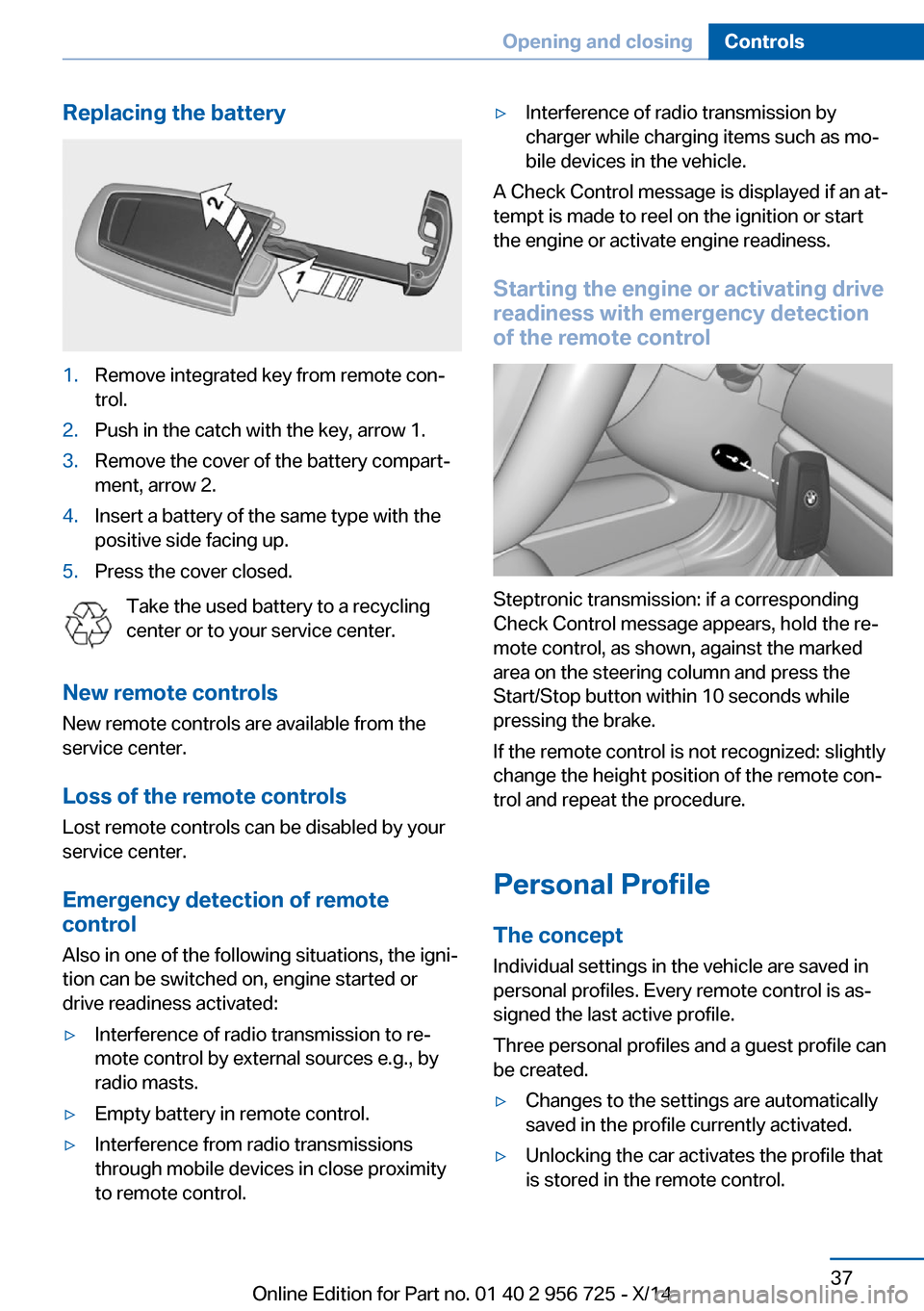 BMW ACTIVE HYBRID 3 2014 F30H Owners Manual Replacing the battery1.Remove integrated key from remote con‐
trol.2.Push in the catch with the key, arrow 1.3.Remove the cover of the battery compart‐
ment, arrow 2.4.Insert a battery of the same BMW ACTIVE HYBRID 3 2014 F30H Owners Manual Replacing the battery1.Remove integrated key from remote con‐
trol.2.Push in the catch with the key, arrow 1.3.Remove the cover of the battery compart‐
ment, arrow 2.4.Insert a battery of the same
