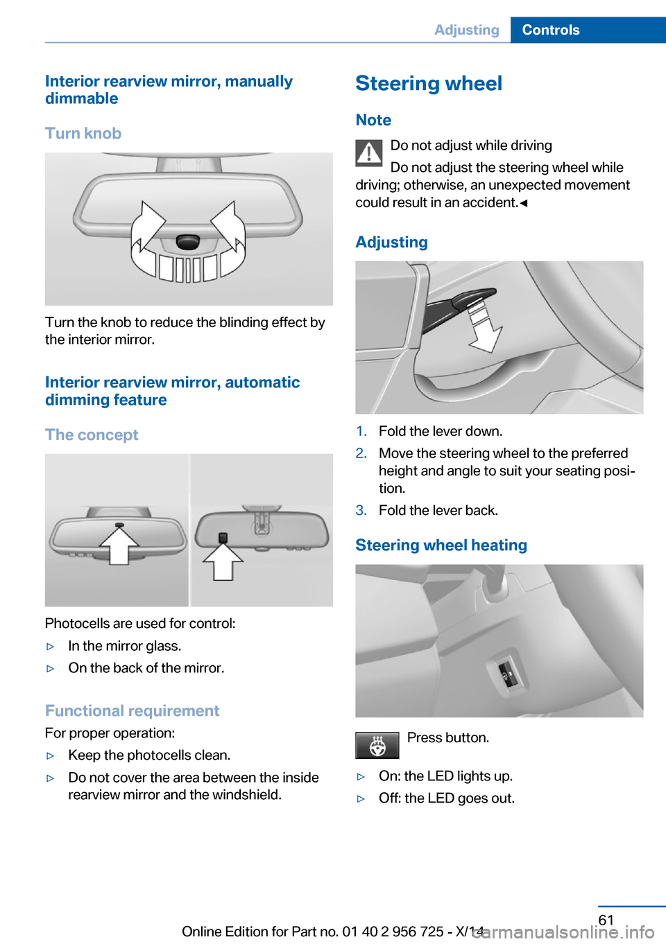 BMW ACTIVE HYBRID 3 2014 F30H Repair Manual Interior rearview mirror, manually
dimmable
Turn knob
Turn the knob to reduce the blinding effect by
the interior mirror.
Interior rearview mirror, automaticdimming feature
The concept
Photocells are 