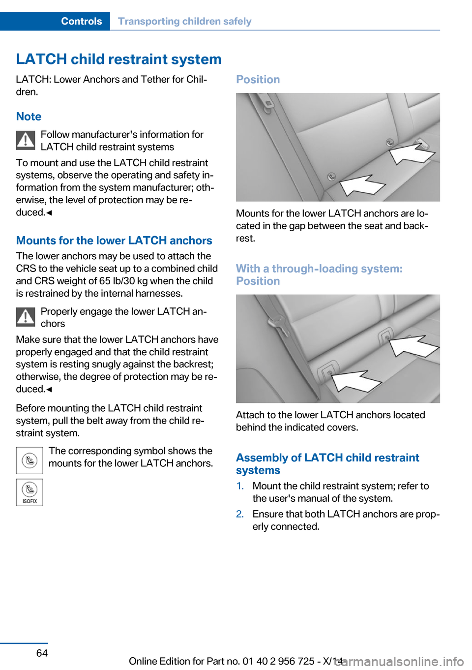 BMW ACTIVE HYBRID 3 2014 F30H Repair Manual LATCH child restraint systemLATCH: Lower Anchors and Tether for Chil‐
dren.
Note Follow manufacturers information for
LATCH child restraint systems
To mount and use the LATCH child restraint
system