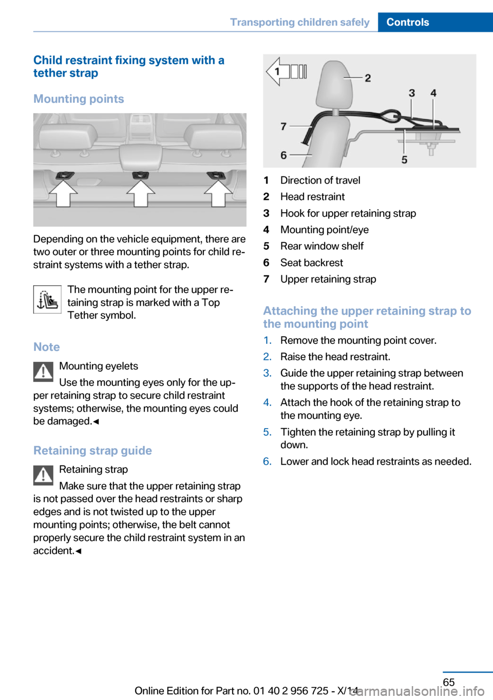 BMW ACTIVE HYBRID 3 2014 F30H Repair Manual Child restraint fixing system with a
tether strap
Mounting points
Depending on the vehicle equipment, there are
two outer or three mounting points for child re‐
straint systems with a tether strap.
