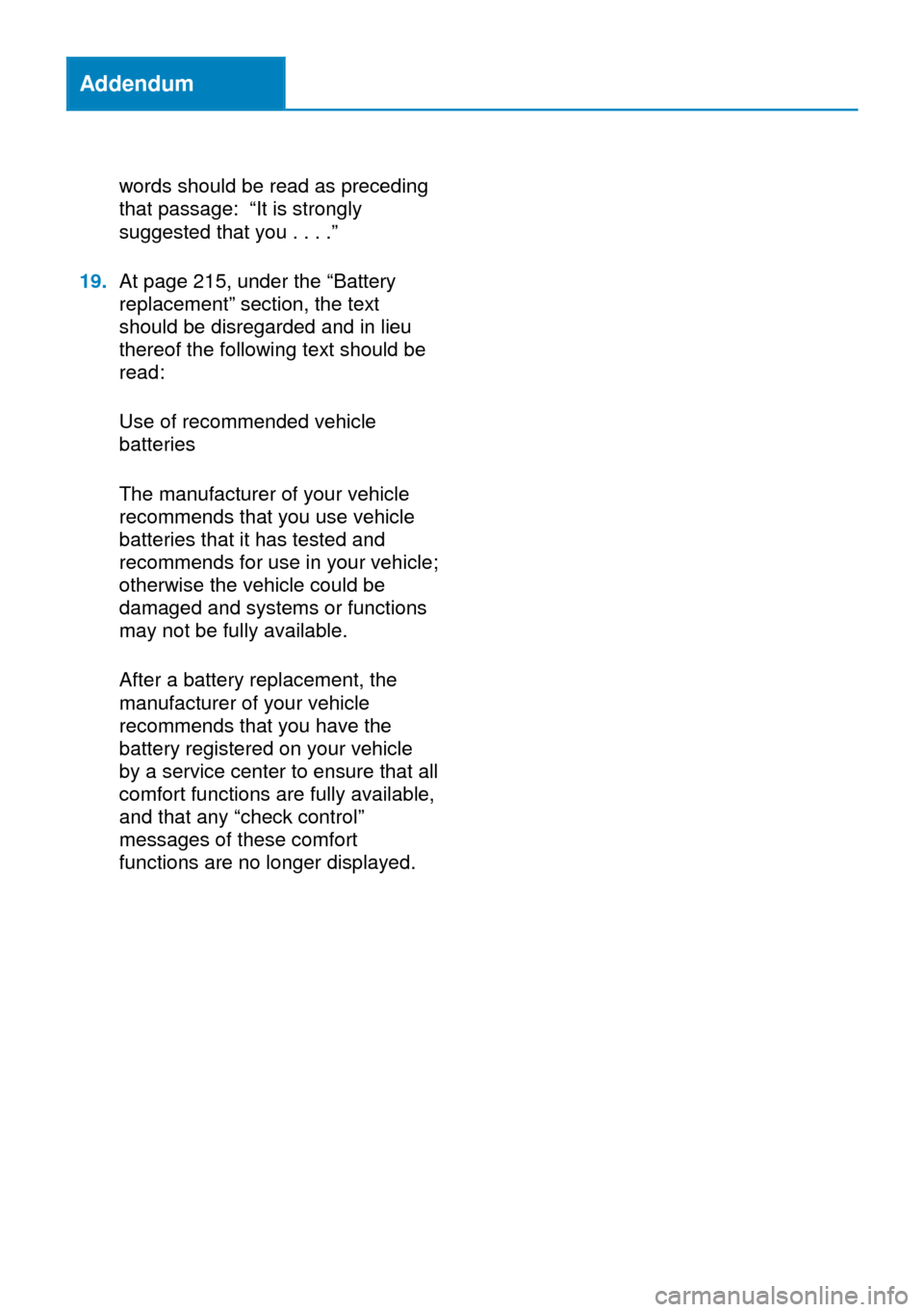 BMW ACTIVE HYBRID 3 2014 F30H Owners Manual Addendum
words should be read as preceding
that passage: “It is strongly
suggested that you . . . .”
19.At page 215, under the “Battery
replacement” section, the text
should be disregarded and BMW ACTIVE HYBRID 3 2014 F30H Owners Manual Addendum
words should be read as preceding
that passage: “It is strongly
suggested that you . . . .”
19.At page 215, under the “Battery
replacement” section, the text
should be disregarded and