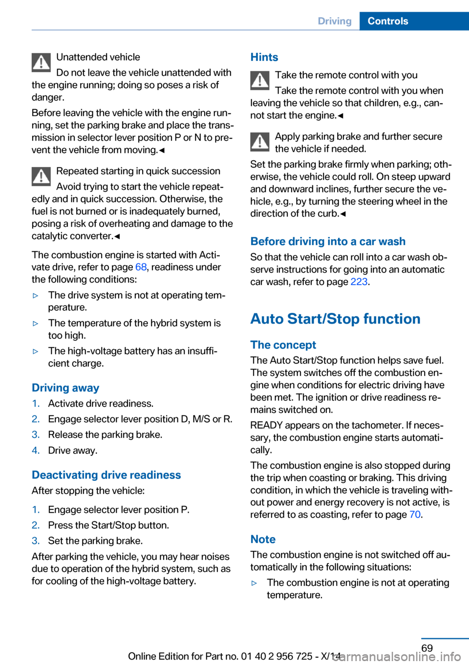 BMW ACTIVE HYBRID 3 2014 F30H Owners Manual Unattended vehicle
Do not leave the vehicle unattended with
the engine running; doing so poses a risk of
danger.
Before leaving the vehicle with the engine run‐
ning, set the parking brake and place