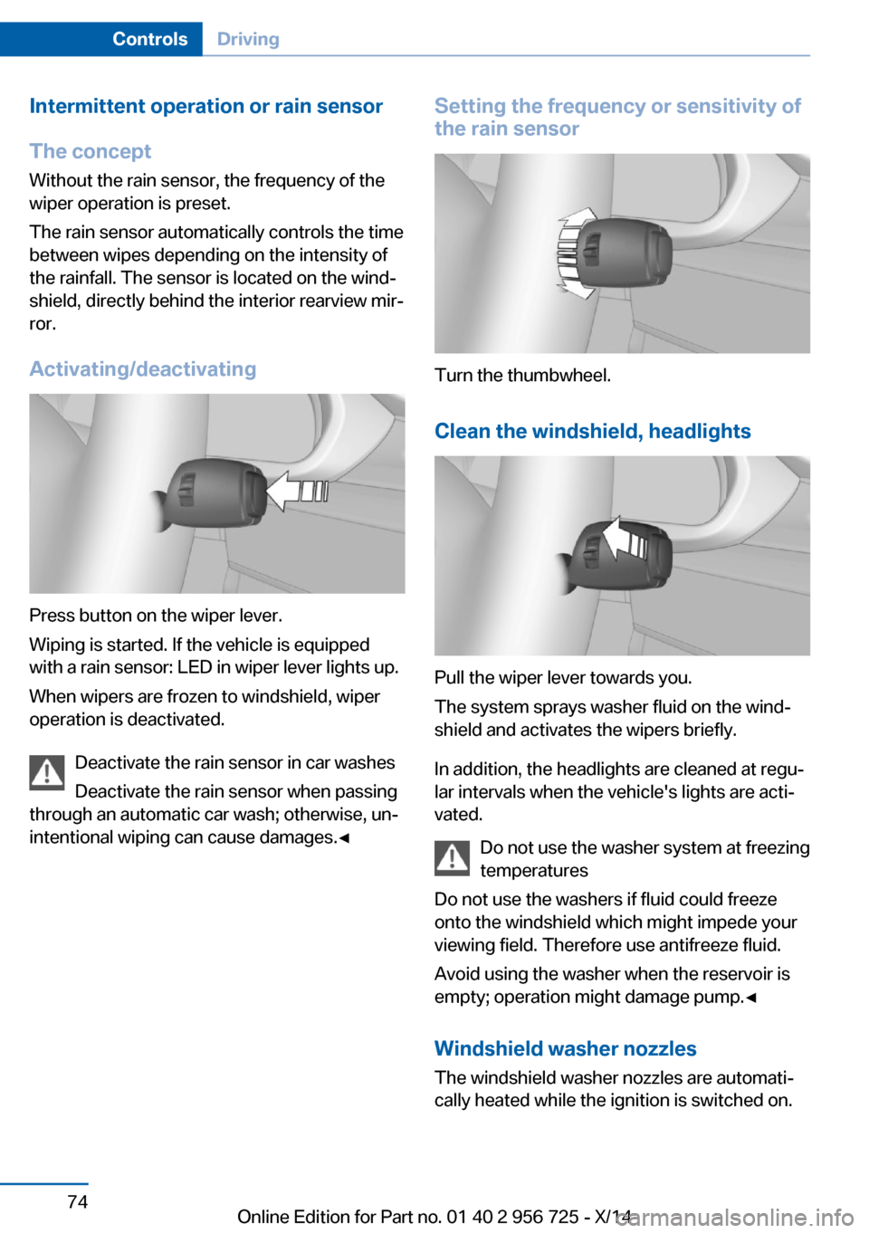 BMW ACTIVE HYBRID 3 2014 F30H Manual PDF Intermittent operation or rain sensorThe concept Without the rain sensor, the frequency of the
wiper operation is preset.
The rain sensor automatically controls the time
between wipes depending on the