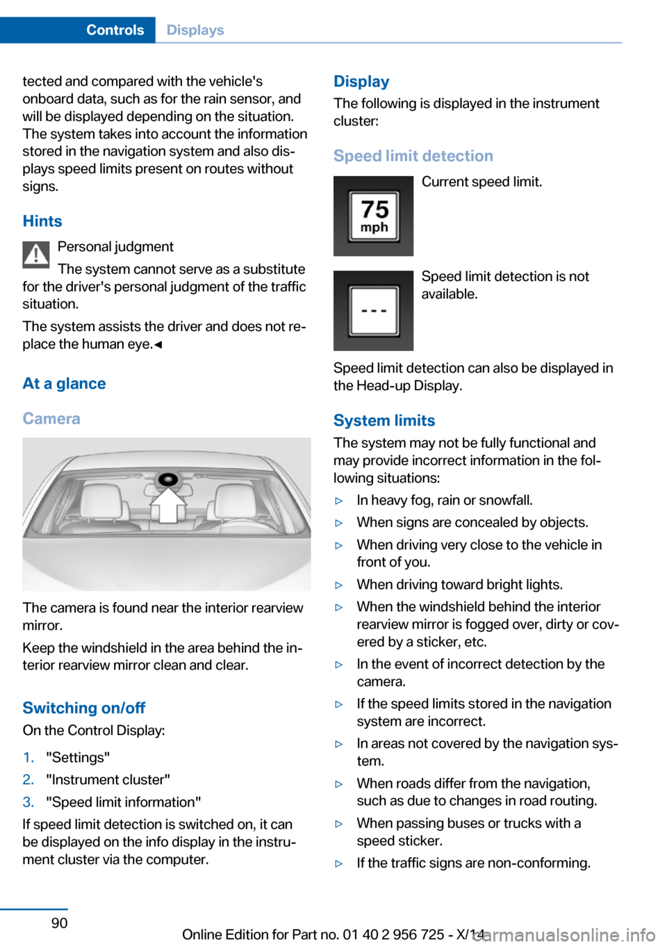 BMW ACTIVE HYBRID 3 2014 F30H Owners Manual tected and compared with the vehicles
onboard data, such as for the rain sensor, and
will be displayed depending on the situation.
The system takes into account the information
stored in the navigati