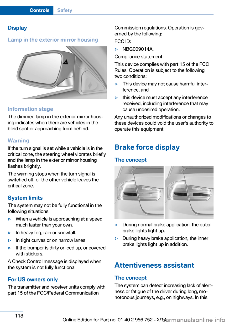BMW 3 SERIES SPORTS WAGON 2014 F31 Owners Manual Display
Lamp in the exterior mirror housing
Information stage
The dimmed lamp in the exterior mirror hous‐
ing indicates when there are vehicles in the
blind spot or approaching from behind.
Warning