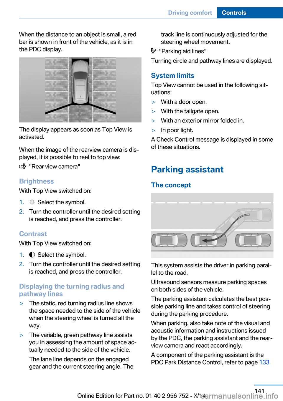 BMW 3 SERIES SPORTS WAGON 2014 F31 Owners Manual When the distance to an object is small, a red
bar is shown in front of the vehicle, as it is in
the PDC display.
The display appears as soon as Top View is
activated.
When the image of the rearview c