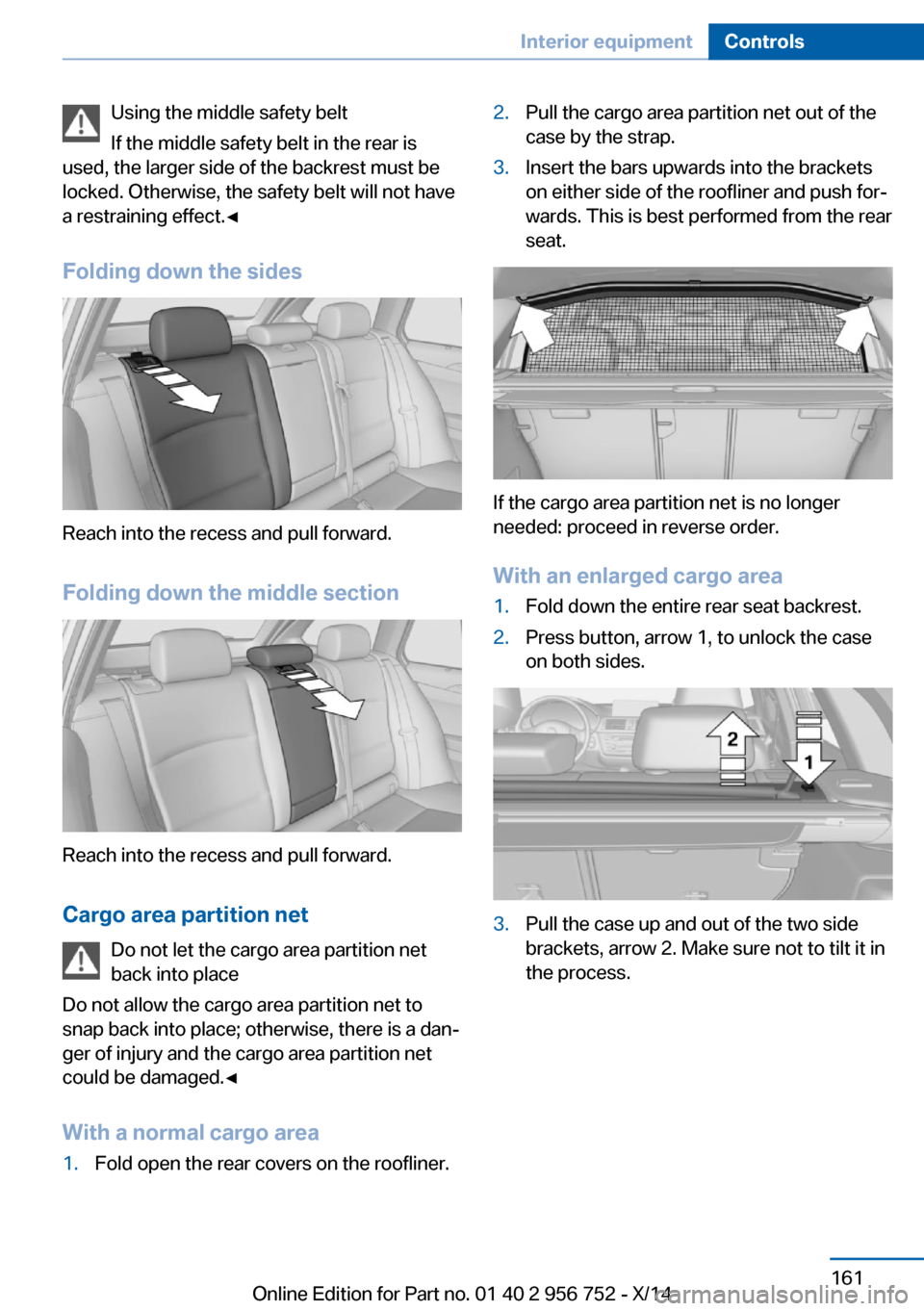 BMW 3 SERIES SPORTS WAGON 2014 F31 Owners Manual Using the middle safety belt
If the middle safety belt in the rear is
used, the larger side of the backrest must be
locked. Otherwise, the safety belt will not have
a restraining effect.◀
Folding do