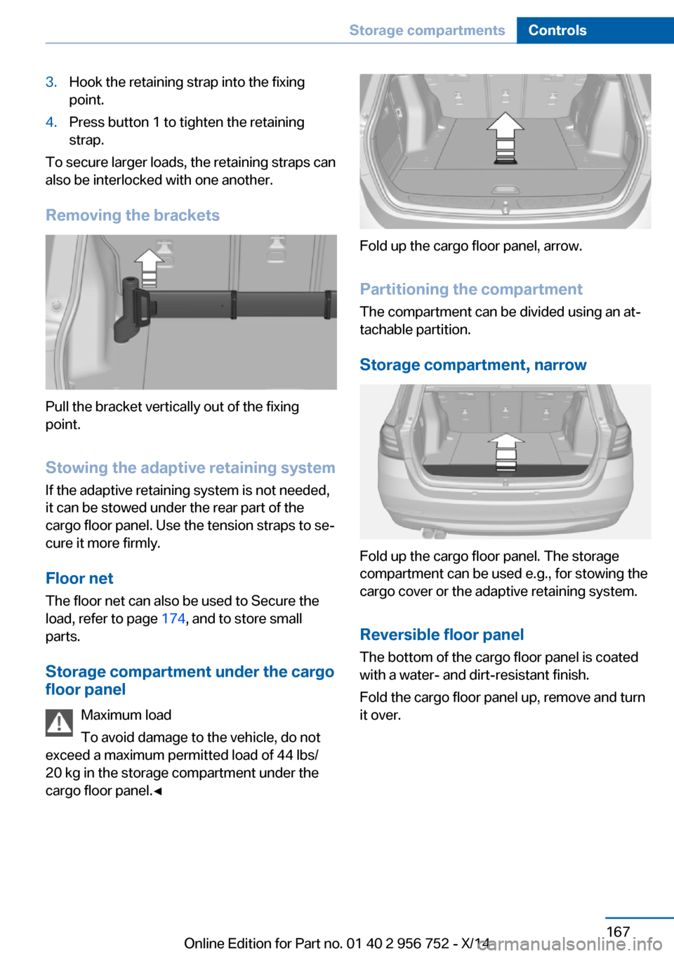 BMW 3 SERIES SPORTS WAGON 2014 F31 Owners Manual 3.Hook the retaining strap into the fixing
point.4.Press button 1 to tighten the retaining
strap.
To secure larger loads, the retaining straps can
also be interlocked with one another.
Removing the br