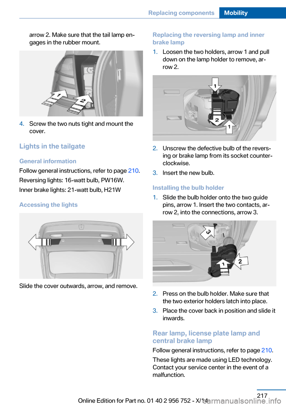 BMW 3 SERIES SPORTS WAGON 2014 F31 Owners Manual arrow 2. Make sure that the tail lamp en‐
gages in the rubber mount.4.Screw the two nuts tight and mount the
cover.
Lights in the tailgate
General information
Follow general instructions, refer to p