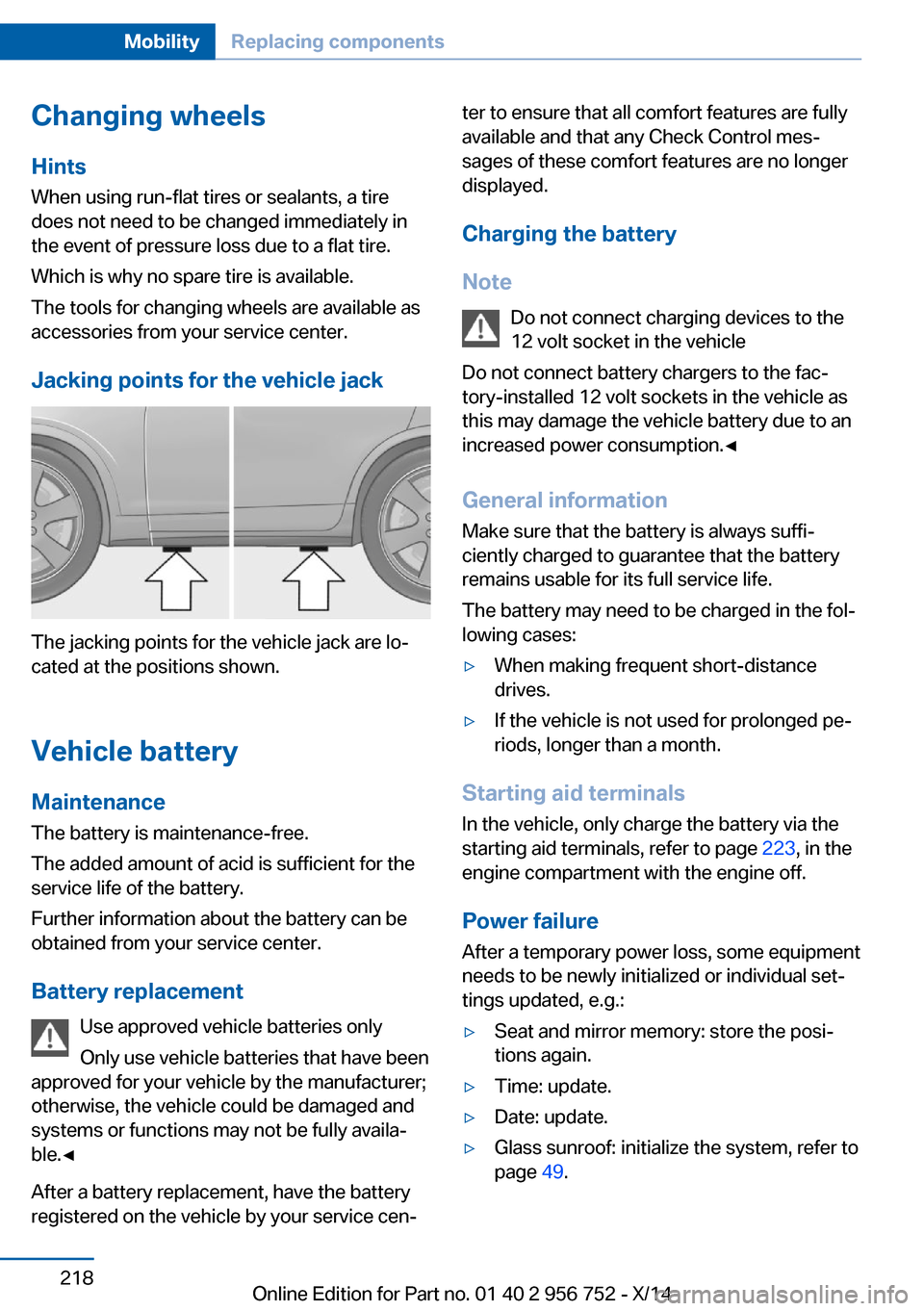 BMW 3 SERIES SPORTS WAGON 2014 F31 Owners Manual Changing wheels
Hints
When using run-flat tires or sealants, a tire
does not need to be changed immediately in
the event of pressure loss due to a flat tire.
Which is why no spare tire is available.
T