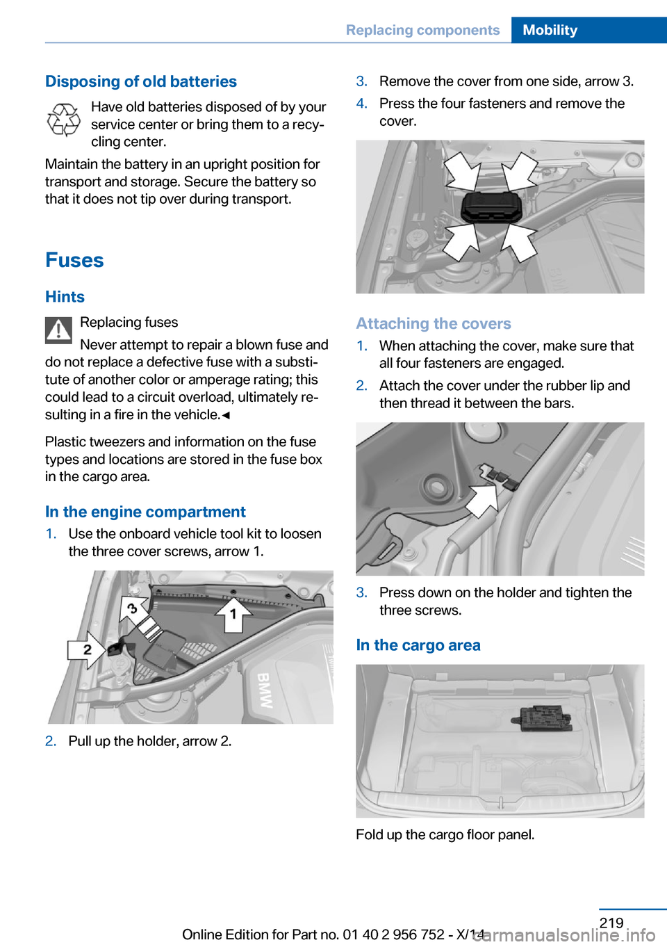 BMW 3 SERIES SPORTS WAGON 2014 F31 Owners Manual Disposing of old batteriesHave old batteries disposed of by your
service center or bring them to a recy‐
cling center.
Maintain the battery in an upright position for
transport and storage. Secure t