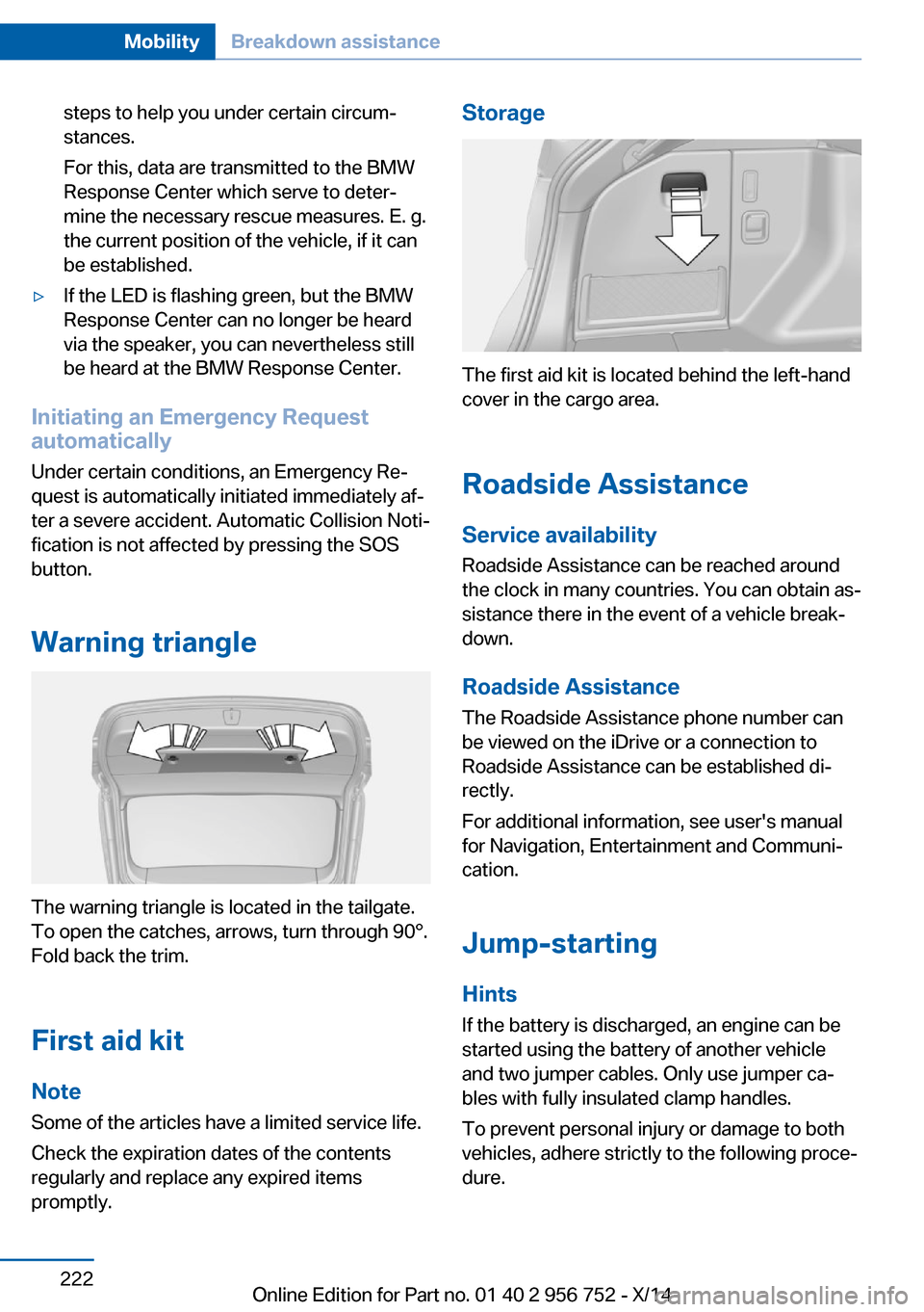 BMW 3 SERIES SPORTS WAGON 2014 F31 Owners Manual steps to help you under certain circum‐
stances.
For this, data are transmitted to the BMW
Response Center which serve to deter‐
mine the necessary rescue measures. E. g.
the current position of t