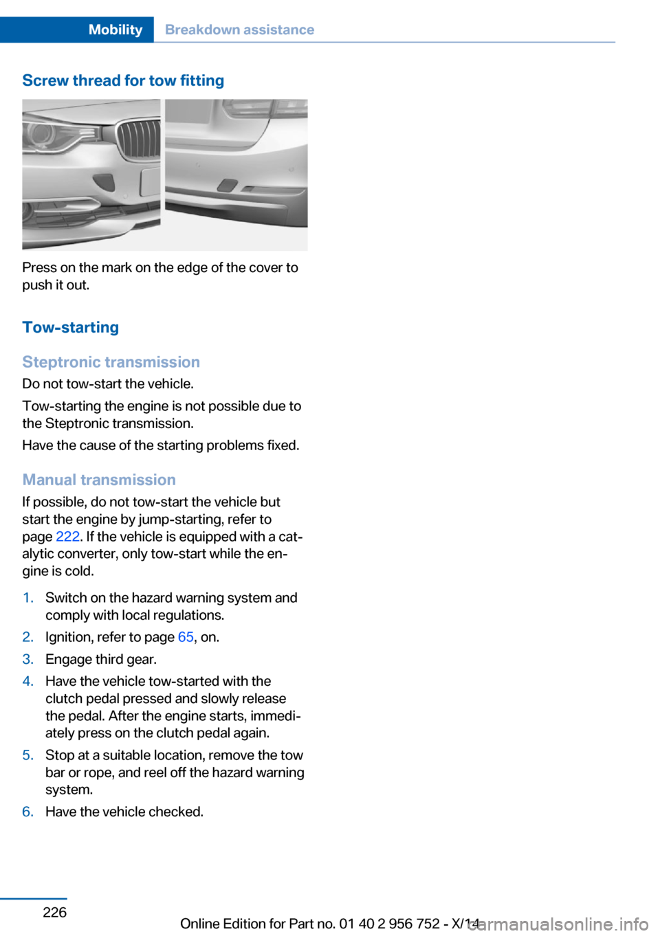 BMW 3 SERIES SPORTS WAGON 2014 F31 Owners Manual Screw thread for tow fitting
Press on the mark on the edge of the cover to
push it out.
Tow-starting
Steptronic transmission
Do not tow-start the vehicle.
Tow-starting the engine is not possible due t