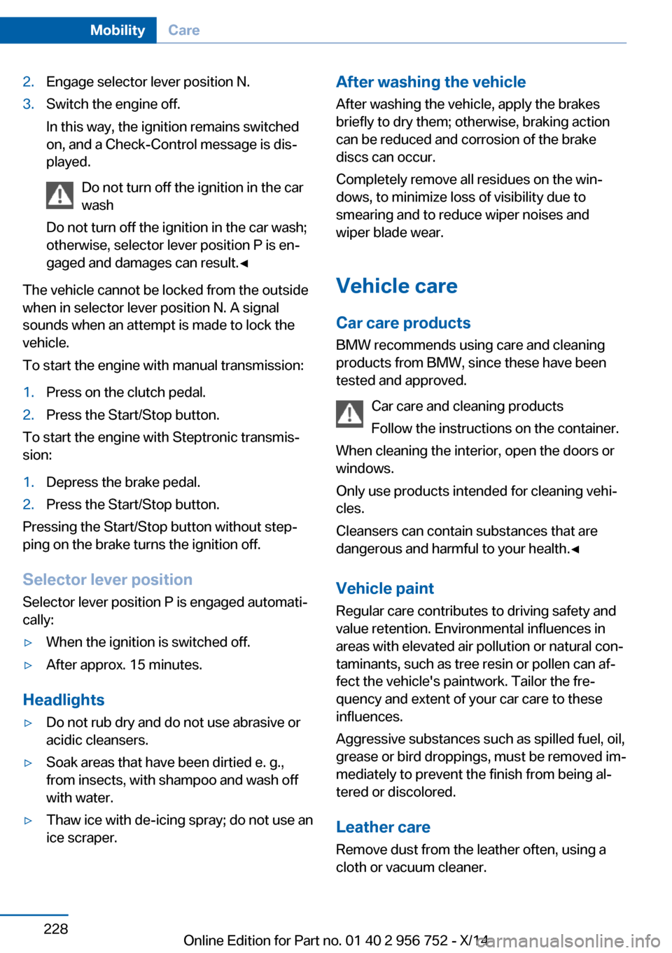 BMW 3 SERIES SPORTS WAGON 2014 F31 Owners Manual 2.Engage selector lever position N.3.Switch the engine off.
In this way, the ignition remains switched
on, and a Check-Control message is dis‐
played.
Do not turn off the ignition in the car
wash
Do BMW 3 SERIES SPORTS WAGON 2014 F31 Owners Manual 2.Engage selector lever position N.3.Switch the engine off.
In this way, the ignition remains switched
on, and a Check-Control message is dis‐
played.
Do not turn off the ignition in the car
wash
Do