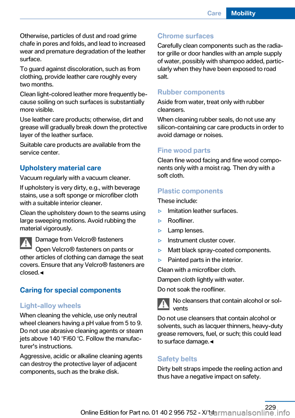 BMW 3 SERIES SPORTS WAGON 2014 F31 Owners Manual Otherwise, particles of dust and road grime
chafe in pores and folds, and lead to increased
wear and premature degradation of the leather
surface.
To guard against discoloration, such as from
clothing BMW 3 SERIES SPORTS WAGON 2014 F31 Owners Manual Otherwise, particles of dust and road grime
chafe in pores and folds, and lead to increased
wear and premature degradation of the leather
surface.
To guard against discoloration, such as from
clothing