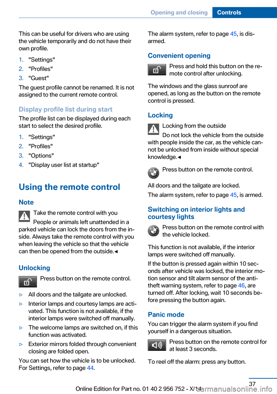 BMW 3 SERIES SPORTS WAGON 2014 F31 Service Manual This can be useful for drivers who are using
the vehicle temporarily and do not have their
own profile.1."Settings"2."Profiles"3."Guest"
The guest profile cannot be renamed. It is not
assigned to the BMW 3 SERIES SPORTS WAGON 2014 F31 Service Manual This can be useful for drivers who are using
the vehicle temporarily and do not have their
own profile.1."Settings"2."Profiles"3."Guest"
The guest profile cannot be renamed. It is not
assigned to the
