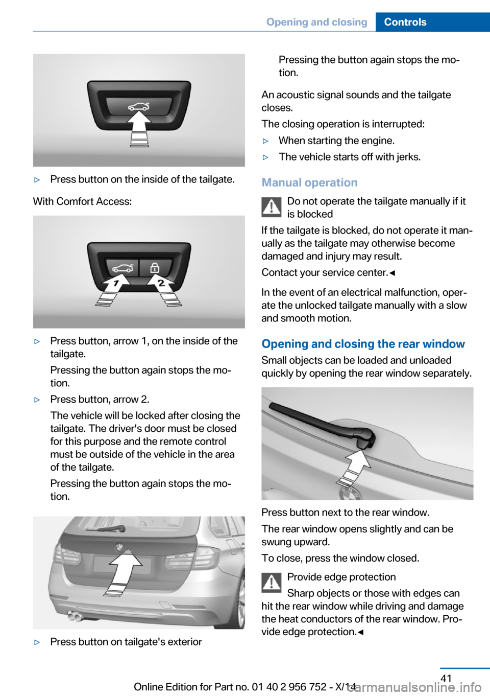 BMW 3 SERIES SPORTS WAGON 2014 F31 Owners Manual ▷Press button on the inside of the tailgate.
With Comfort Access:
▷Press button, arrow 1, on the inside of the
tailgate.
Pressing the button again stops the mo‐
tion.▷Press button, arrow 2.
Th