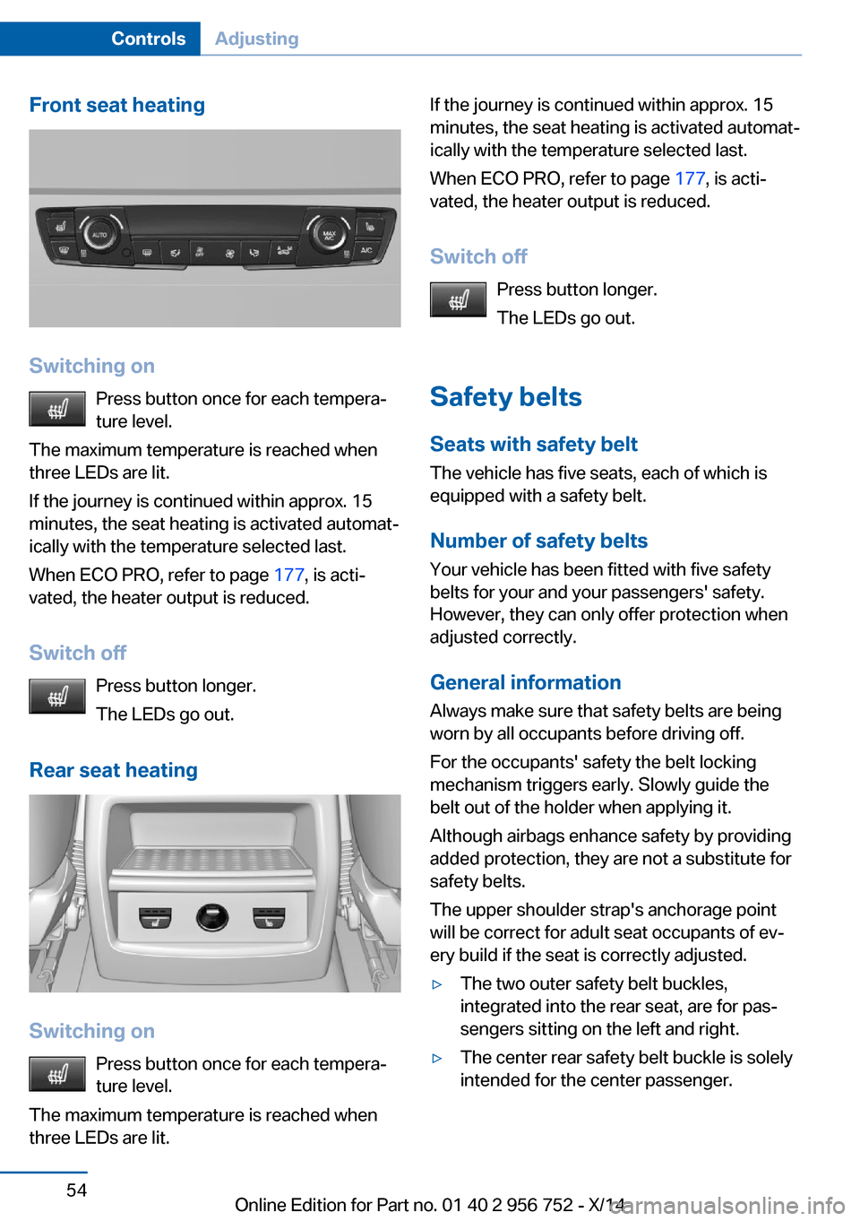 BMW 3 SERIES SPORTS WAGON 2014 F31 Owners Manual Front seat heating
Switching onPress button once for each tempera‐
ture level.
The maximum temperature is reached when
three LEDs are lit.
If the journey is continued within approx. 15
minutes, the 