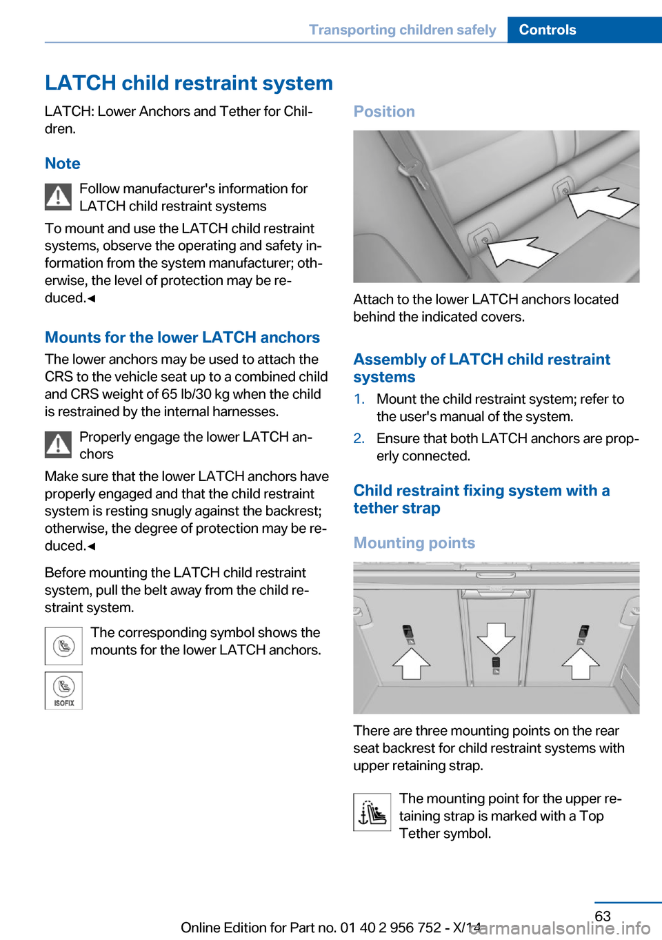 BMW 3 SERIES SPORTS WAGON 2014 F31 Repair Manual LATCH child restraint systemLATCH: Lower Anchors and Tether for Chil‐
dren.
Note Follow manufacturers information for
LATCH child restraint systems
To mount and use the LATCH child restraint
system