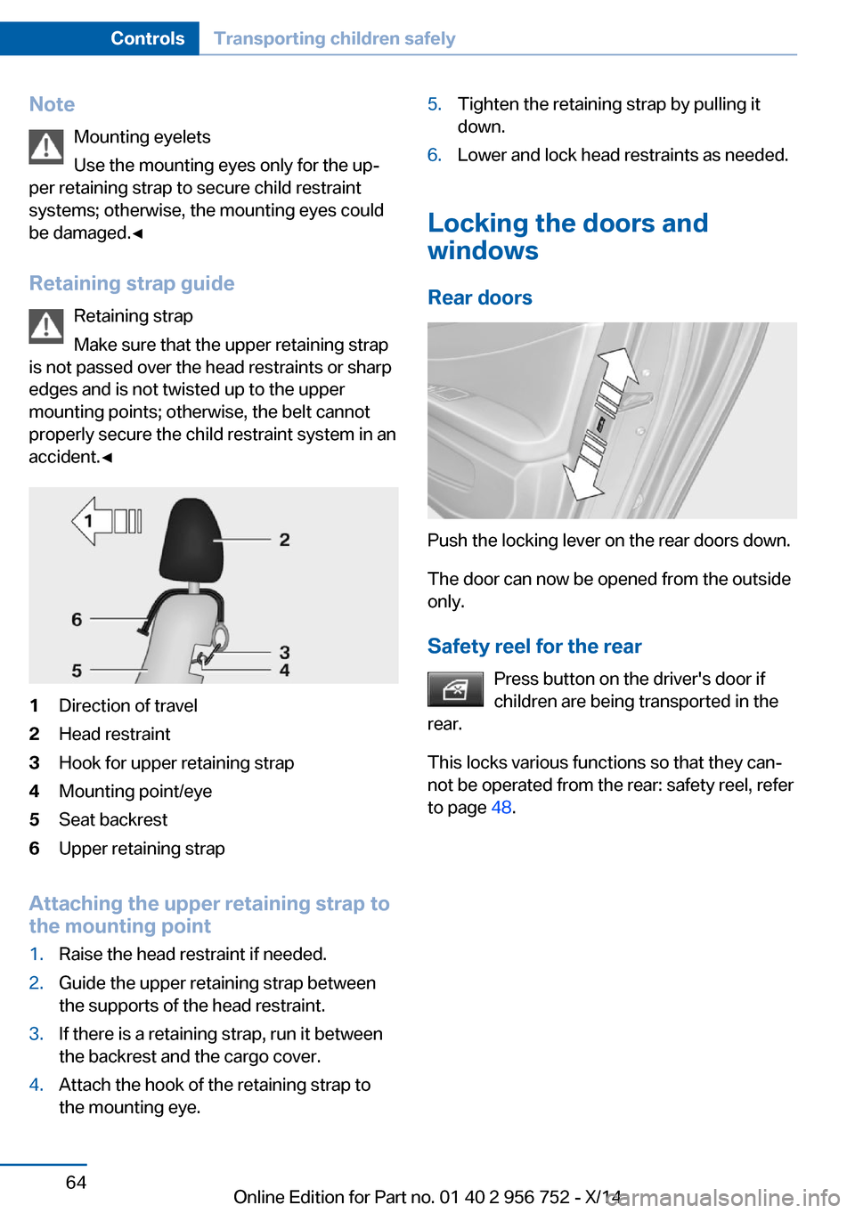 BMW 3 SERIES SPORTS WAGON 2014 F31 Repair Manual NoteMounting eyelets
Use the mounting eyes only for the up‐
per retaining strap to secure child restraint
systems; otherwise, the mounting eyes could
be damaged.◀
Retaining strap guide Retaining s