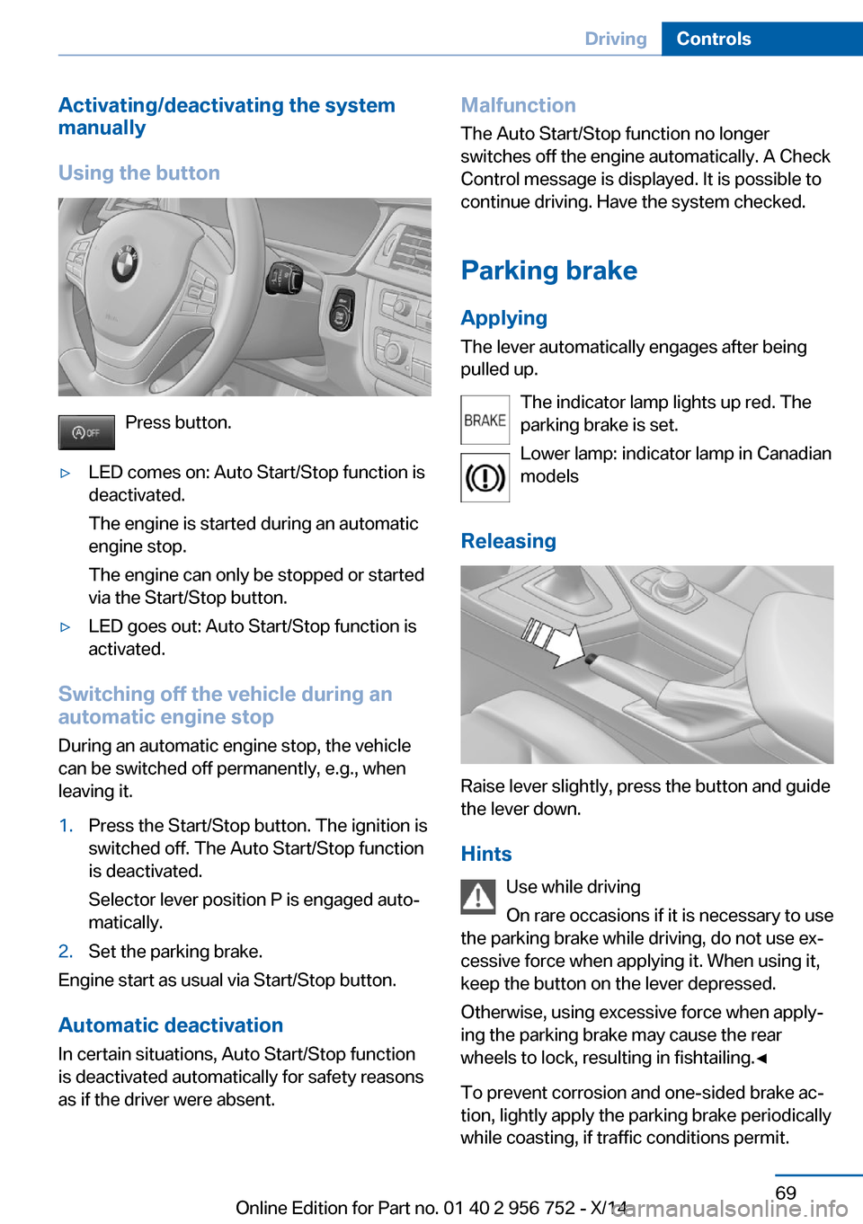 BMW 3 SERIES SPORTS WAGON 2014 F31 Owners Manual Activating/deactivating the system
manually
Using the button
Press button.
▷LED comes on: Auto Start/Stop function is
deactivated.
The engine is started during an automatic
engine stop.
The engine c