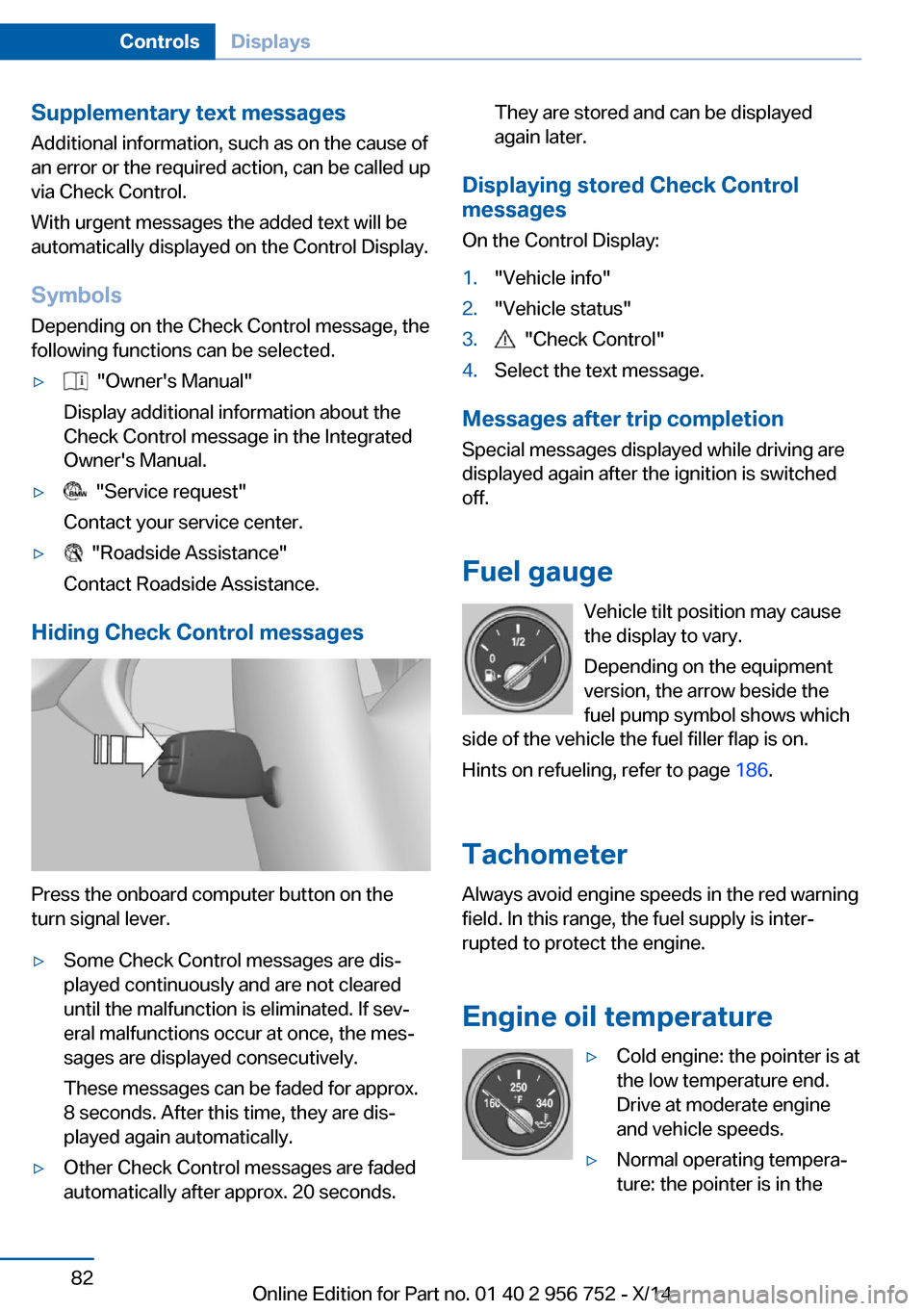 BMW 3 SERIES SPORTS WAGON 2014 F31 Owners Manual Supplementary text messages
Additional information, such as on the cause of
an error or the required action, can be called up
via Check Control.
With urgent messages the added text will be
automatical