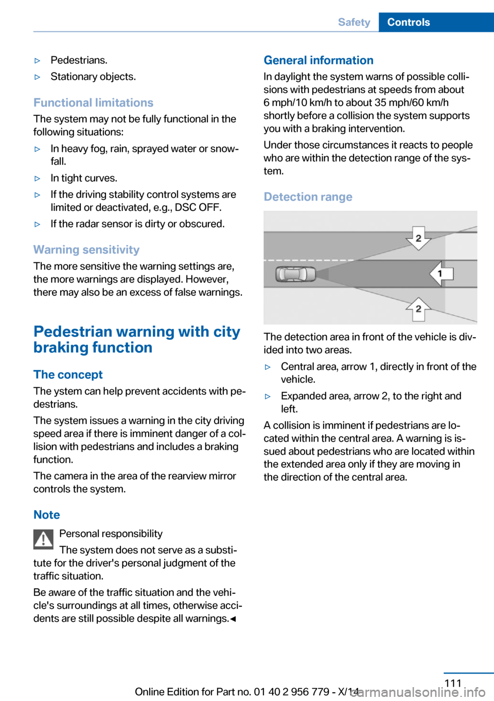 BMW 4 SERIES COUPE 2014 F32 Owners Manual â–·Pedestrians.â–·Stationary objects.
Functional limitations
The system may not be fully functional in the
following situations:
â–·In heavy fog, rain, sprayed water or snowâ€
fall.â–·In tight curves BMW 4 SERIES COUPE 2014 F32 Owners Manual â–·Pedestrians.â–·Stationary objects.
Functional limitations
The system may not be fully functional in the
following situations:
â–·In heavy fog, rain, sprayed water or snowâ€
fall.â–·In tight curves