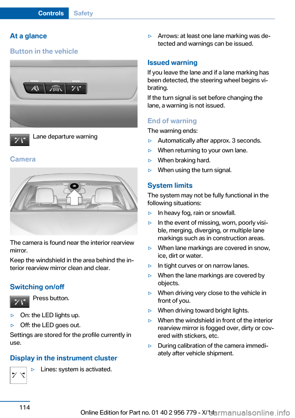 BMW 4 SERIES COUPE 2014 F32 Owners Manual At a glance
Button in the vehicle
Lane departure warning
Camera
The camera is found near the interior rearview
mirror.
Keep the windshield in the area behind the inâ€
terior rearview mirror clean and BMW 4 SERIES COUPE 2014 F32 Owners Manual At a glance
Button in the vehicle
Lane departure warning
Camera
The camera is found near the interior rearview
mirror.
Keep the windshield in the area behind the inâ€
terior rearview mirror clean and