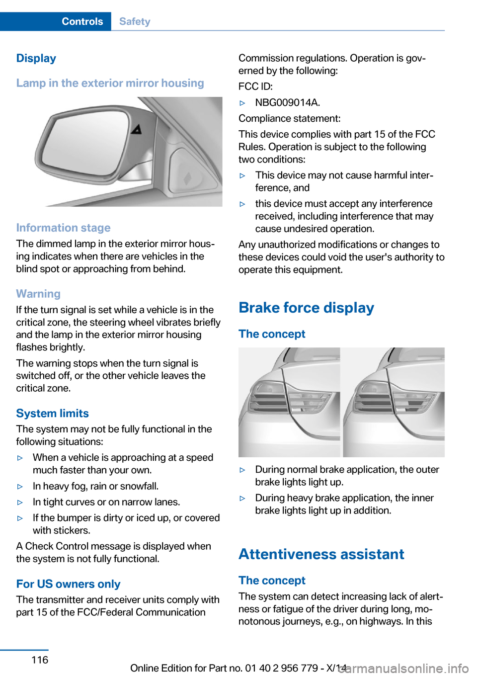 BMW 4 SERIES COUPE 2014 F32 Owners Manual Display
Lamp in the exterior mirror housing
Information stage
The dimmed lamp in the exterior mirror housâ€
ing indicates when there are vehicles in the
blind spot or approaching from behind.
Warning BMW 4 SERIES COUPE 2014 F32 Owners Manual Display
Lamp in the exterior mirror housing
Information stage
The dimmed lamp in the exterior mirror housâ€
ing indicates when there are vehicles in the
blind spot or approaching from behind.
Warning