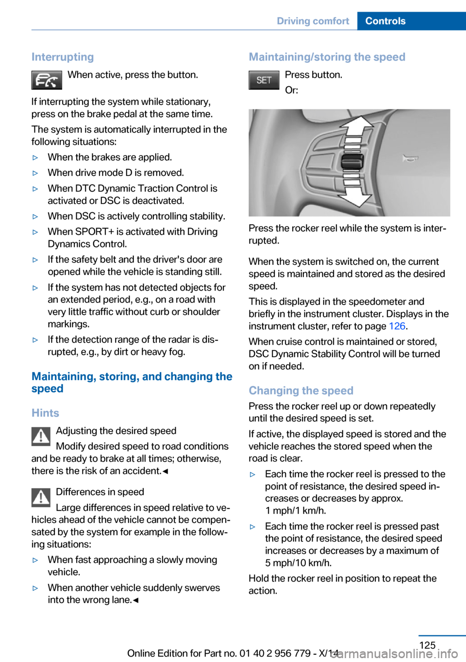 BMW 4 SERIES COUPE 2014 F32 Owners Manual InterruptingWhen active, press the button.
If interrupting the system while stationary,
press on the brake pedal at the same time.
The system is automatically interrupted in the
following situations: BMW 4 SERIES COUPE 2014 F32 Owners Manual InterruptingWhen active, press the button.
If interrupting the system while stationary,
press on the brake pedal at the same time.
The system is automatically interrupted in the
following situations: