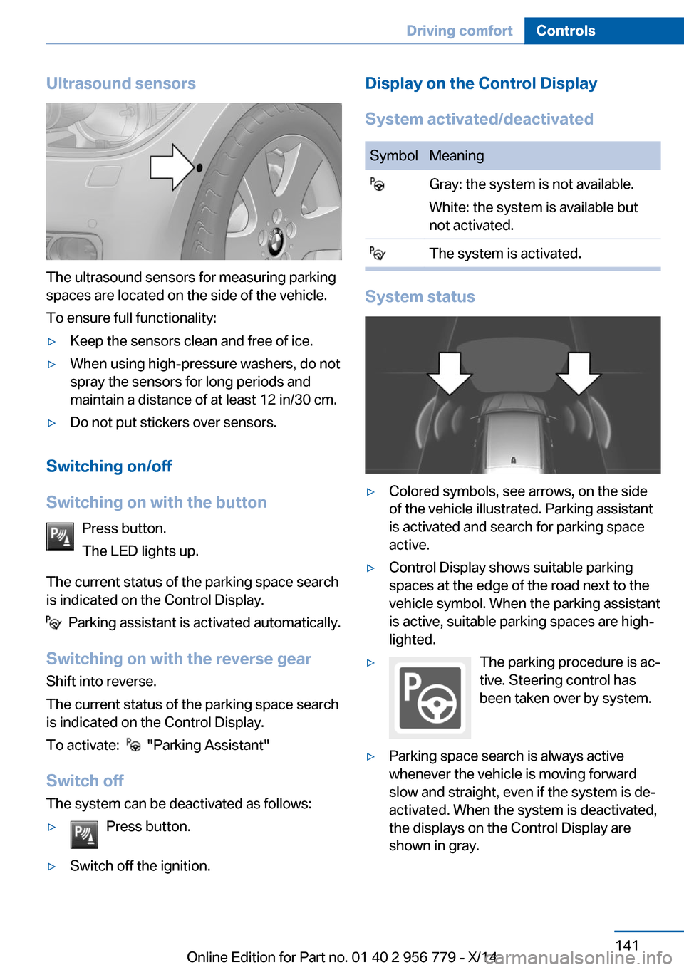 BMW 4 SERIES COUPE 2014 F32 Owners Manual Ultrasound sensors
The ultrasound sensors for measuring parking
spaces are located on the side of the vehicle.
To ensure full functionality:
▷Keep the sensors clean and free of ice.▷When using hig