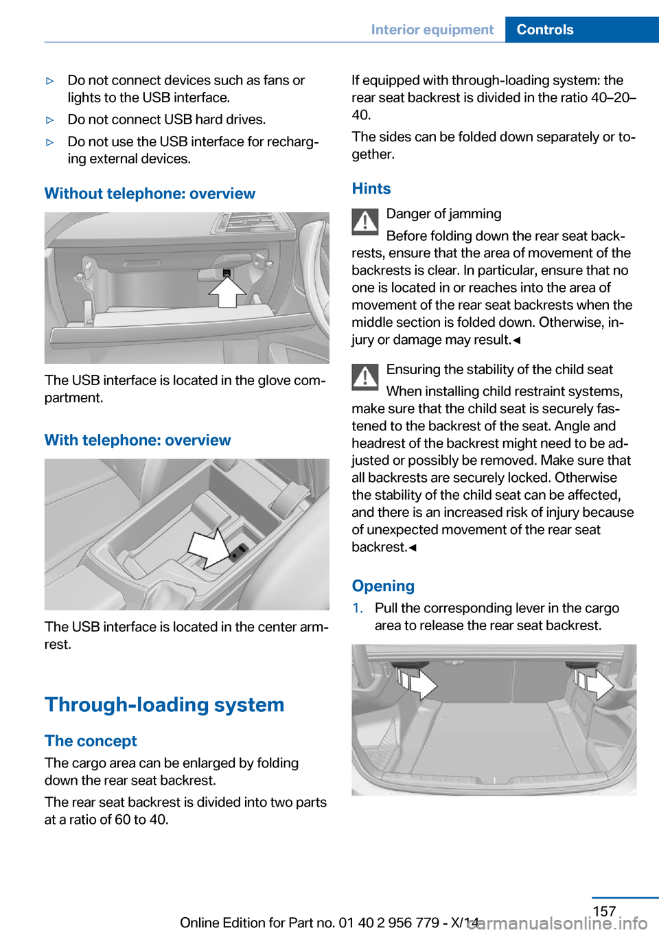 BMW 4 SERIES COUPE 2014 F32 Owners Manual ▷Do not connect devices such as fans or
lights to the USB interface.▷Do not connect USB hard drives.▷Do not use the USB interface for recharg‐
ing external devices.
Without telephone: overview BMW 4 SERIES COUPE 2014 F32 Owners Manual ▷Do not connect devices such as fans or
lights to the USB interface.▷Do not connect USB hard drives.▷Do not use the USB interface for recharg‐
ing external devices.
Without telephone: overview