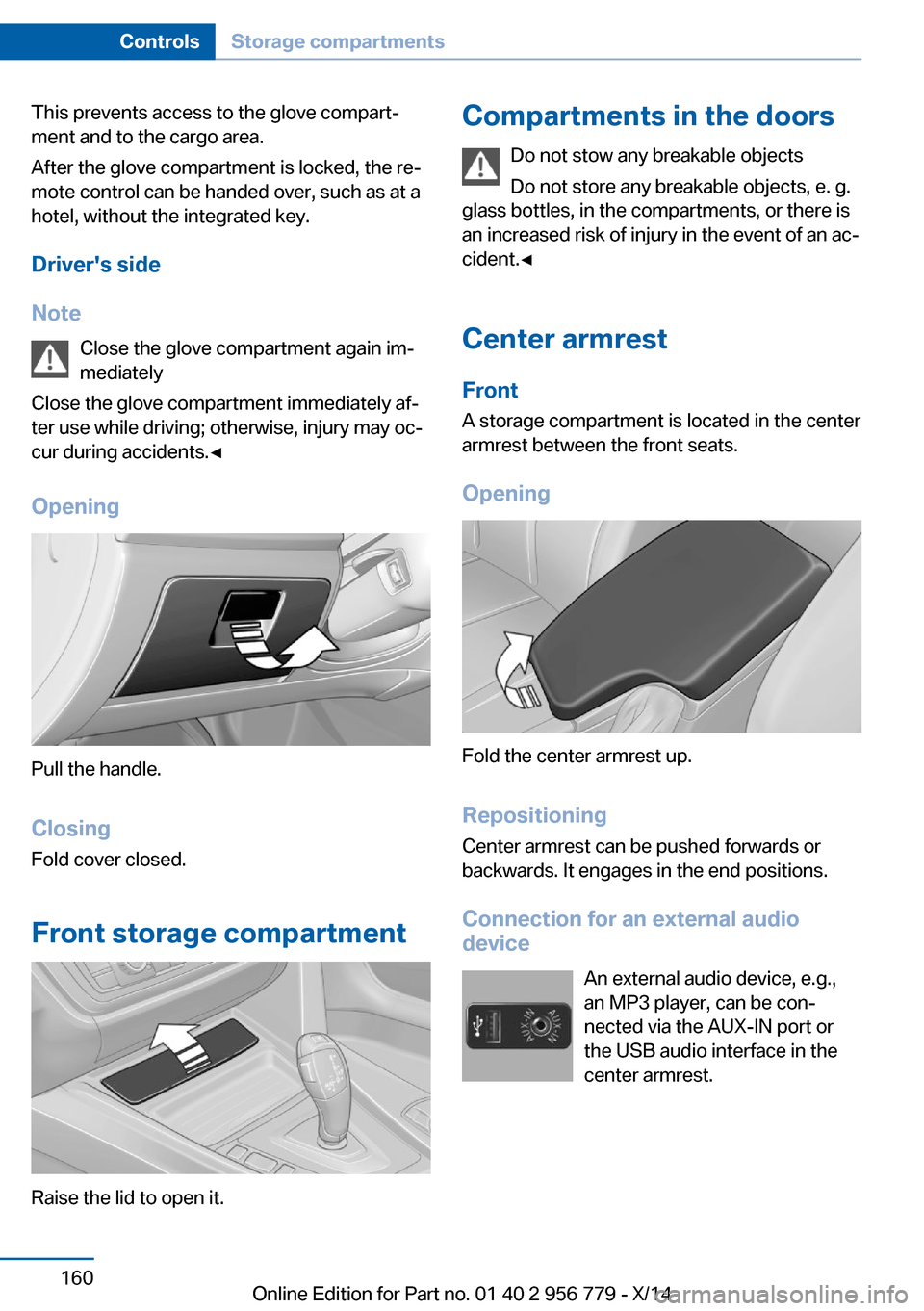 BMW 4 SERIES COUPE 2014 F32 Owners Manual This prevents access to the glove compart‐
ment and to the cargo area.
After the glove compartment is locked, the re‐
mote control can be handed over, such as at a
hotel, without the integrated ke